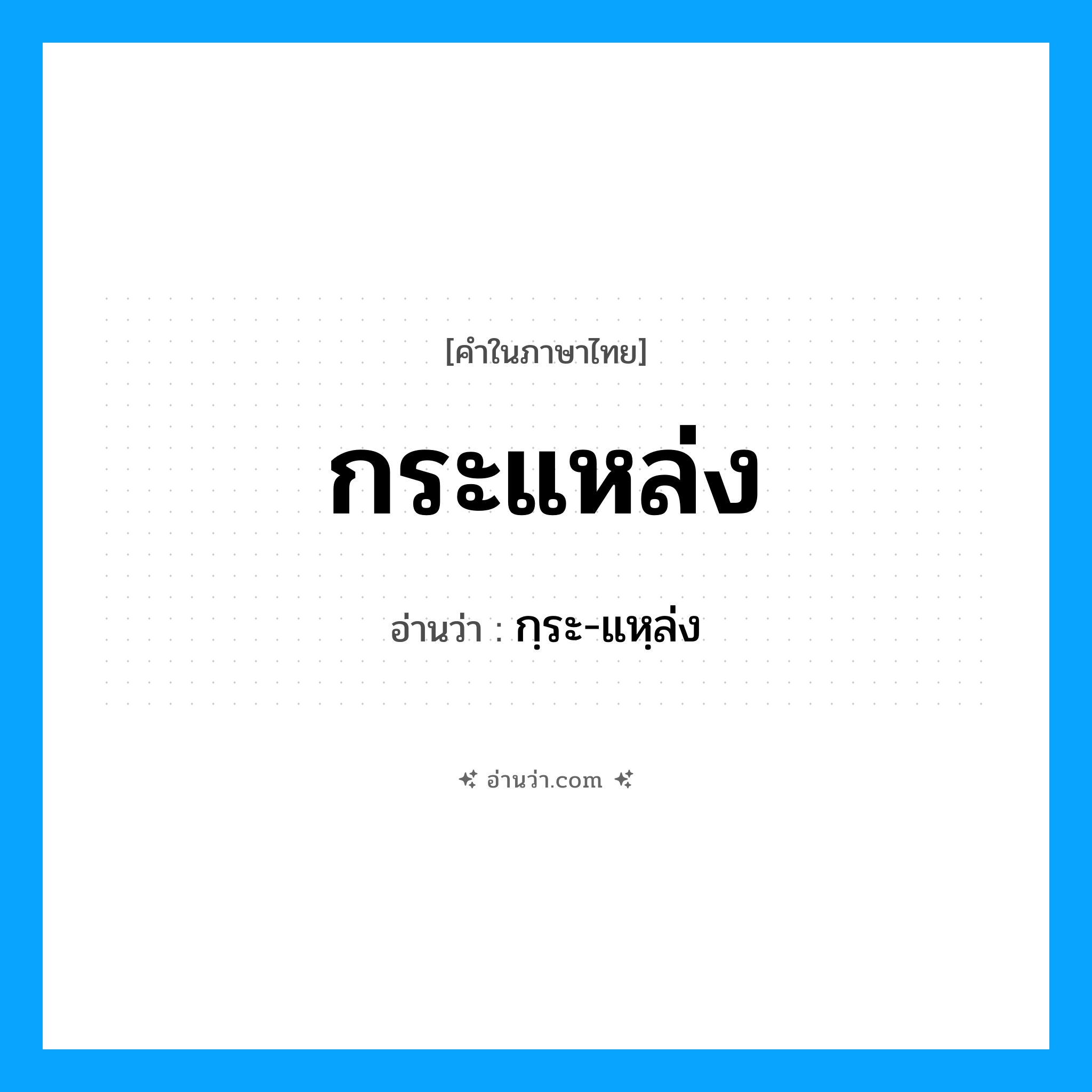 กระแหล่ง อ่านว่า?, คำในภาษาไทย กระแหล่ง อ่านว่า กฺระ-แหฺล่ง