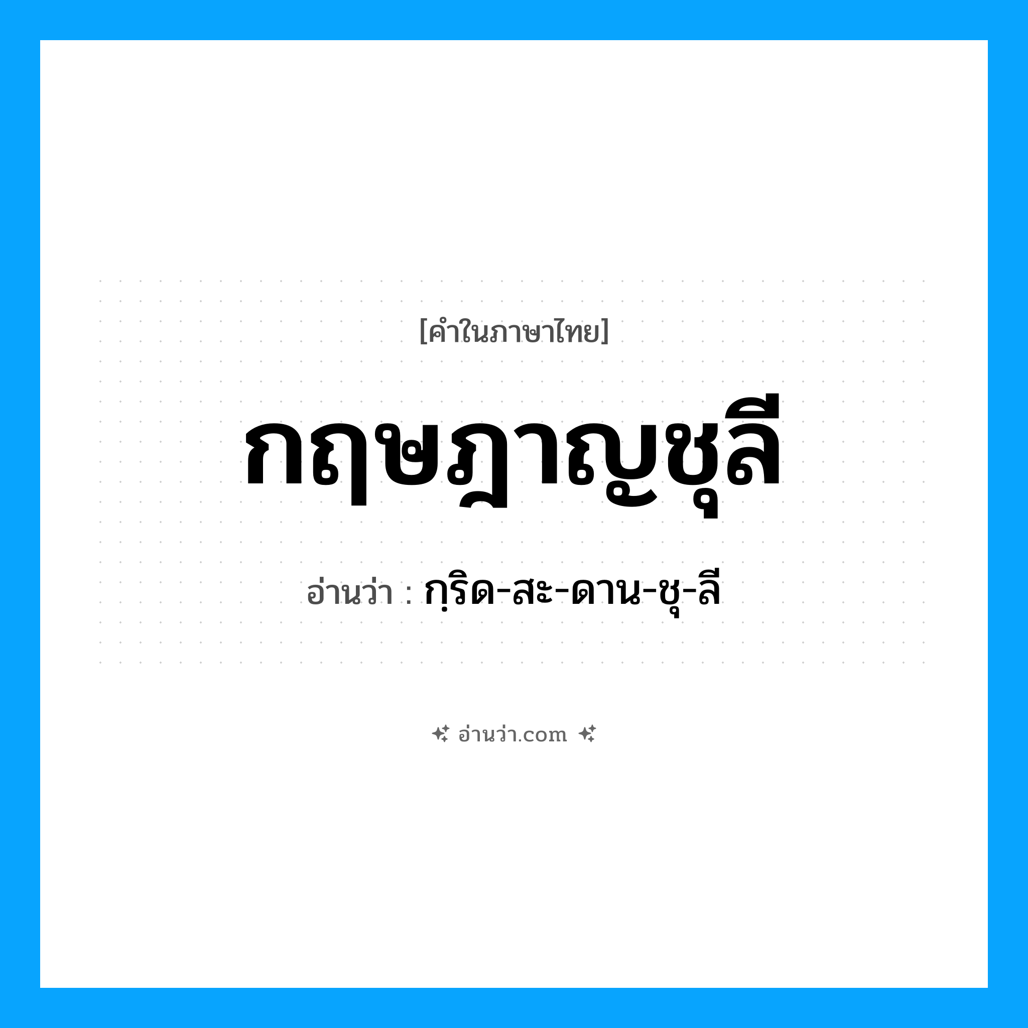 กฤษฎาญชุลี อ่านว่า?, คำในภาษาไทย กฤษฎาญชุลี อ่านว่า กฺริด-สะ-ดาน-ชุ-ลี