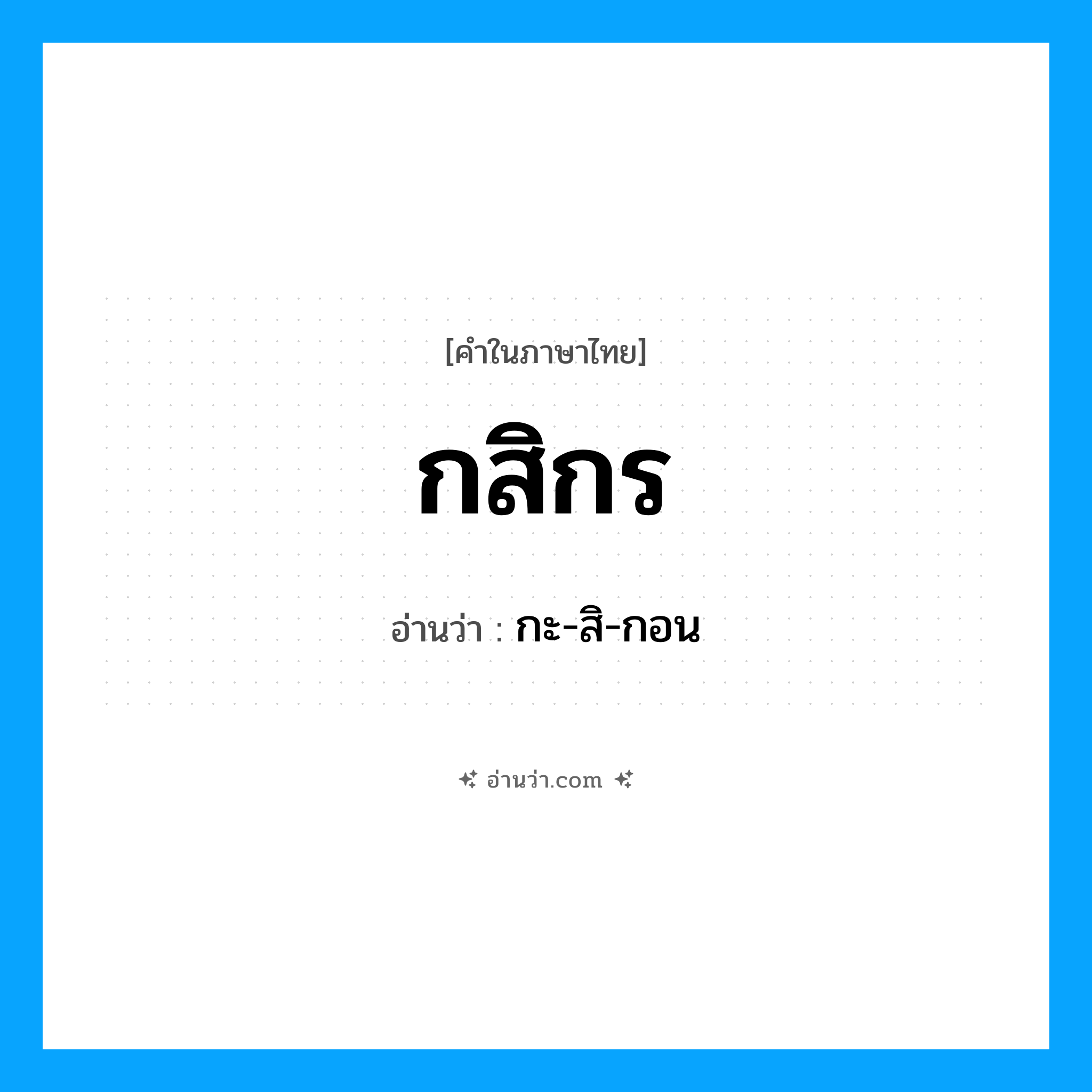 กสิกร อ่านว่า?, คำในภาษาไทย กสิกร อ่านว่า กะ-สิ-กอน