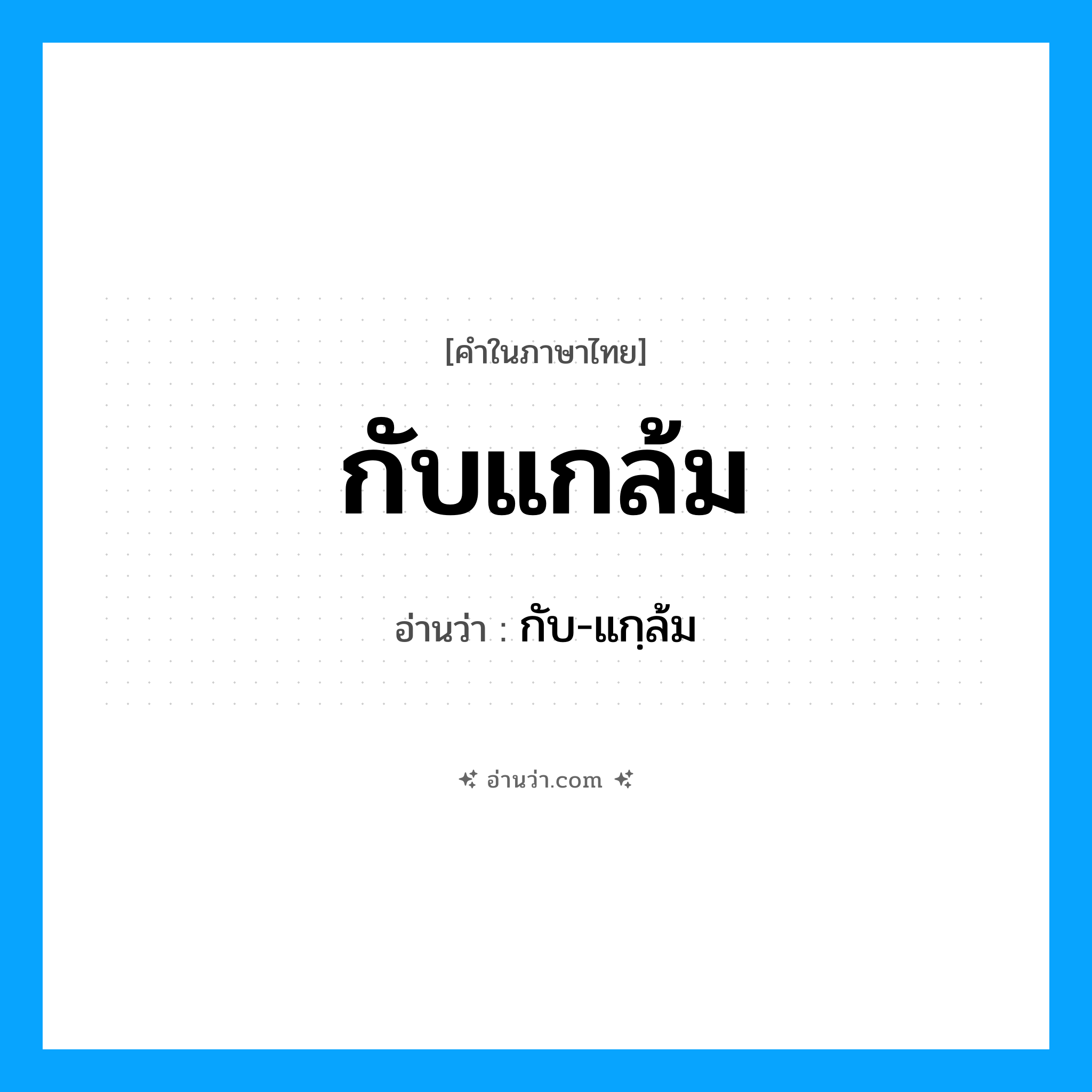 กับแกล้ม อ่านว่า?, คำในภาษาไทย กับแกล้ม อ่านว่า กับ-แกฺล้ม