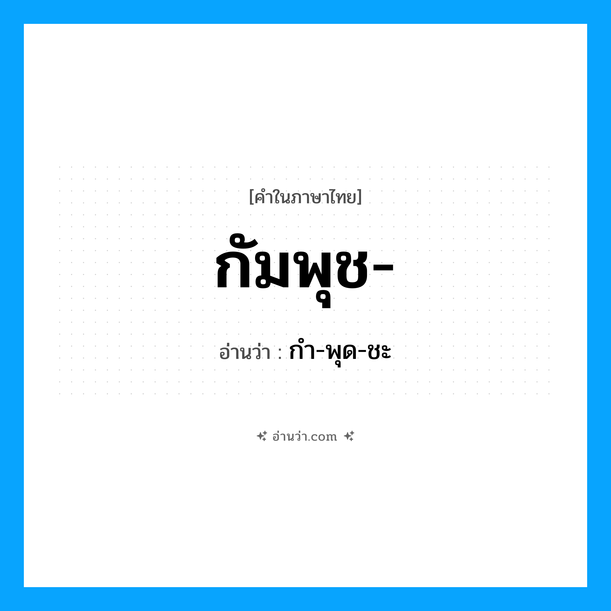 กัมพุช อ่านว่า?, คำในภาษาไทย กัมพุช- อ่านว่า กํา-พุด-ชะ