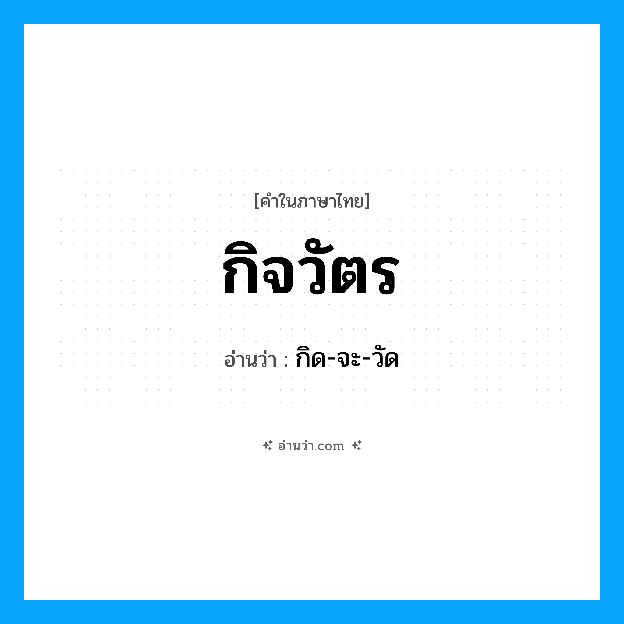 กิจวัตร อ่านว่า?, คำในภาษาไทย กิจวัตร อ่านว่า กิด-จะ-วัด