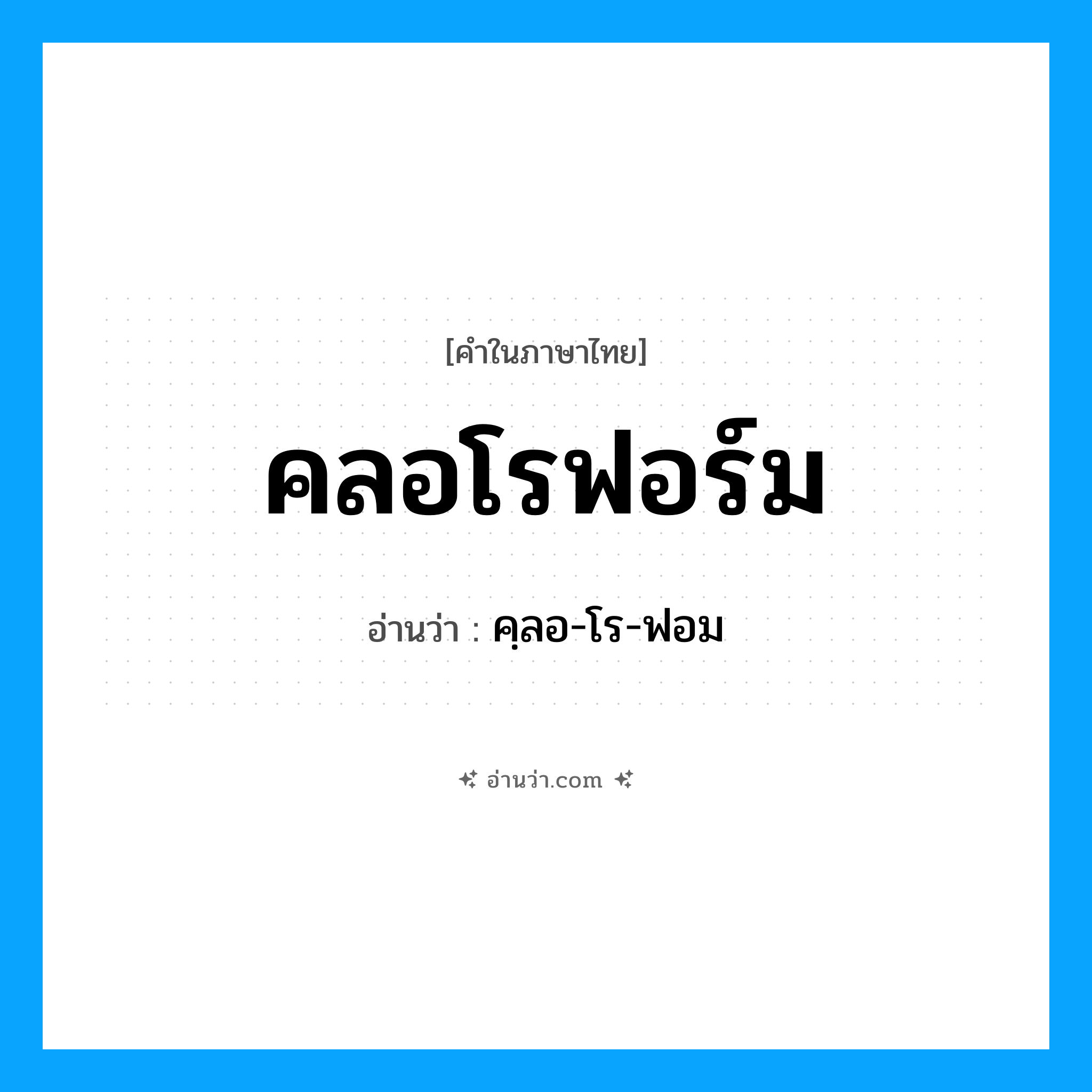 คลอโรฟอร์ม อ่านว่า?, คำในภาษาไทย คลอโรฟอร์ม อ่านว่า คฺลอ-โร-ฟอม