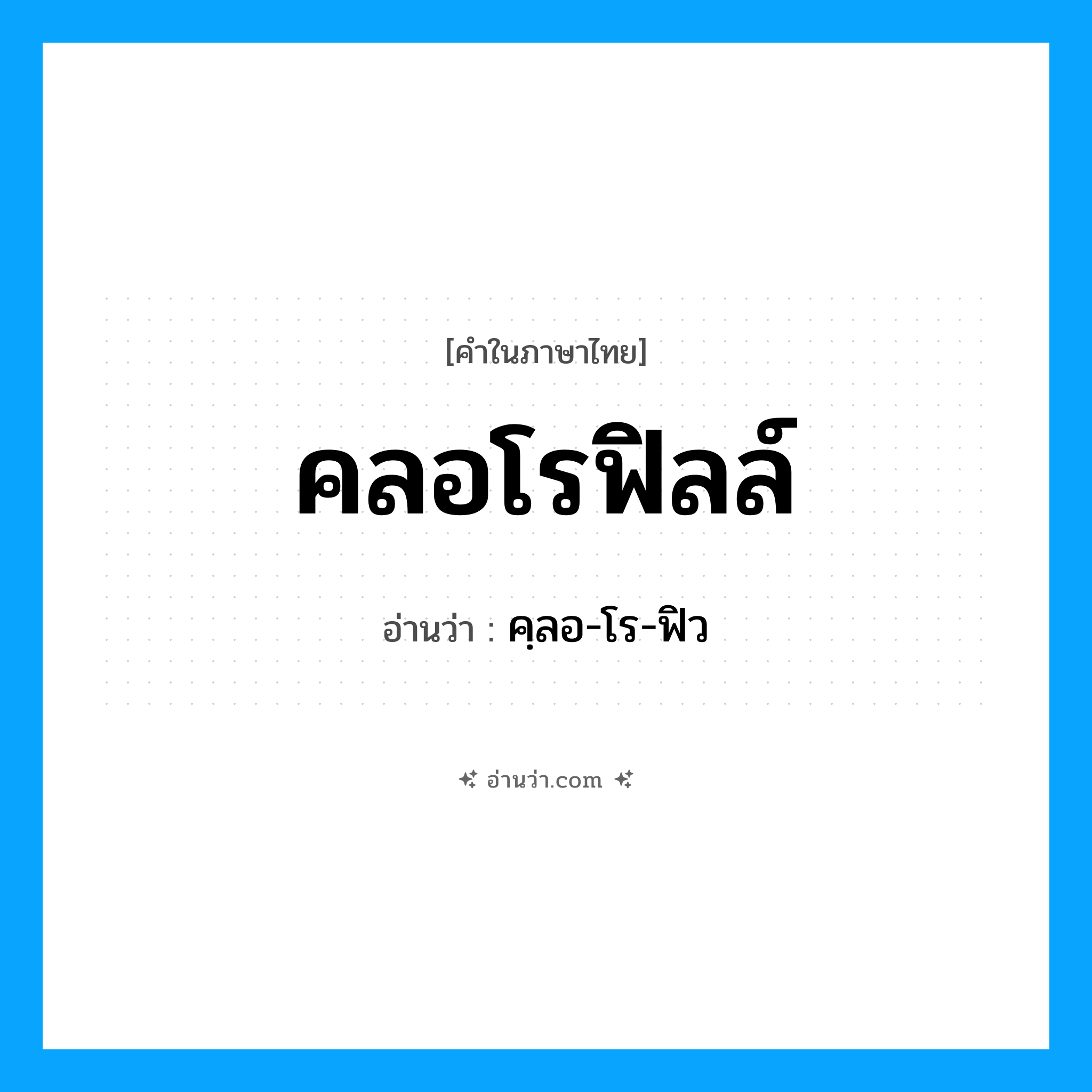 คลอโรฟิลล์ อ่านว่า?, คำในภาษาไทย คลอโรฟิลล์ อ่านว่า คฺลอ-โร-ฟิว