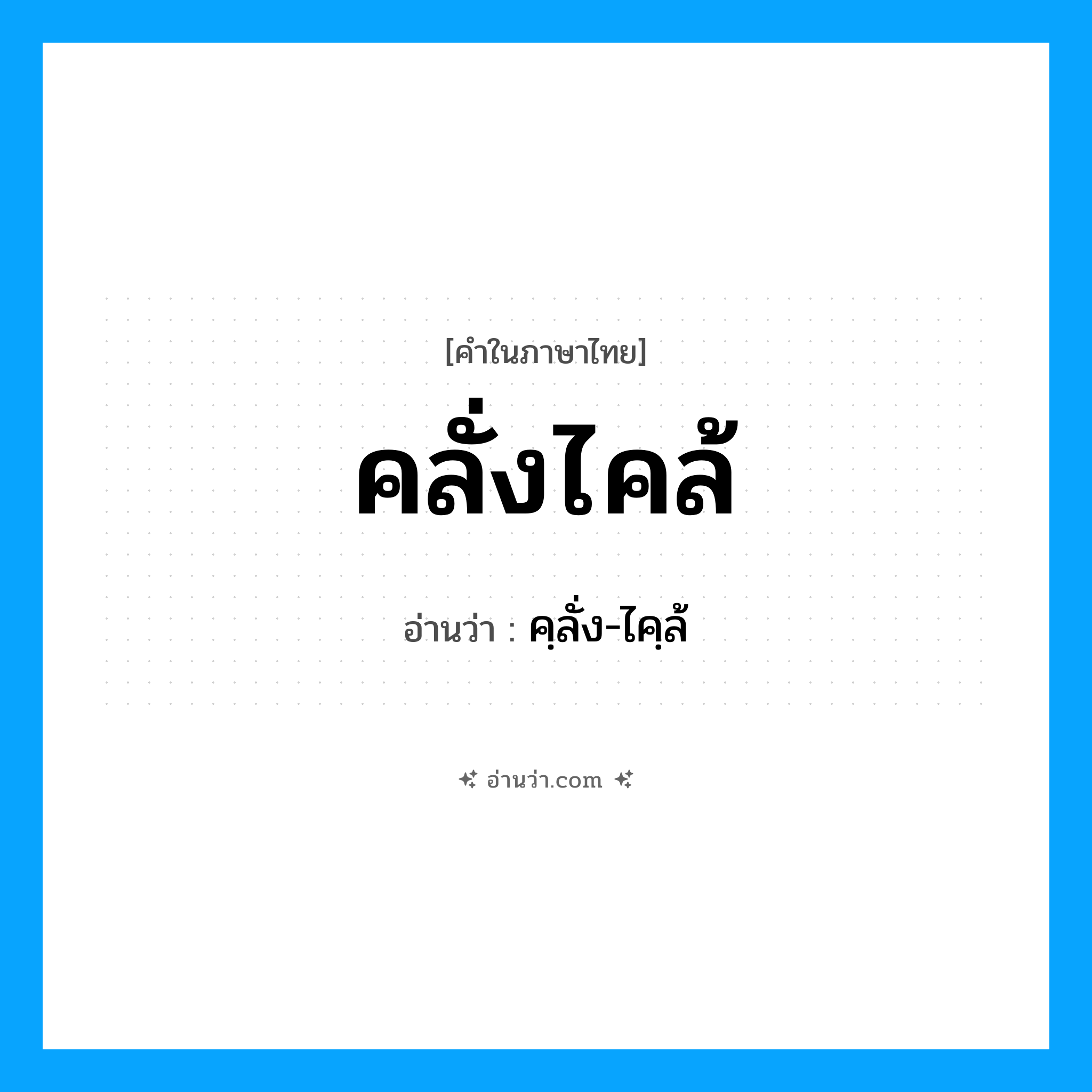 คลั่งไคล้ อ่านว่า?, คำในภาษาไทย คลั่งไคล้ อ่านว่า คฺลั่ง-ไคฺล้