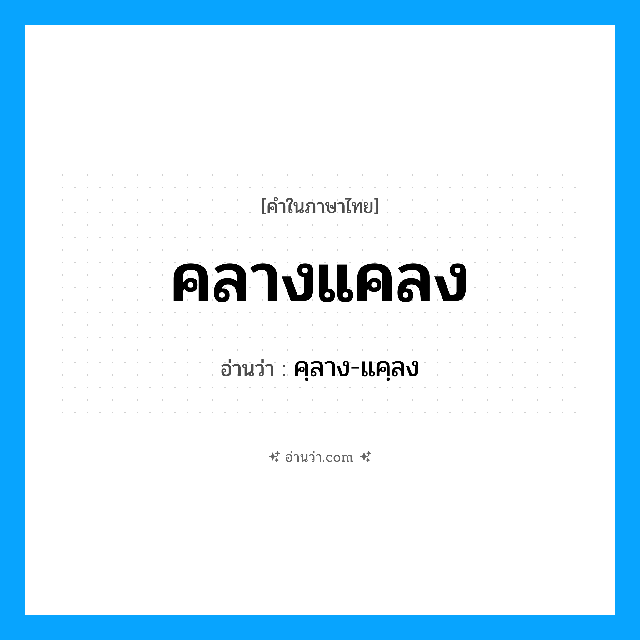 คลางแคลง อ่านว่า?, คำในภาษาไทย คลางแคลง อ่านว่า คฺลาง-แคฺลง