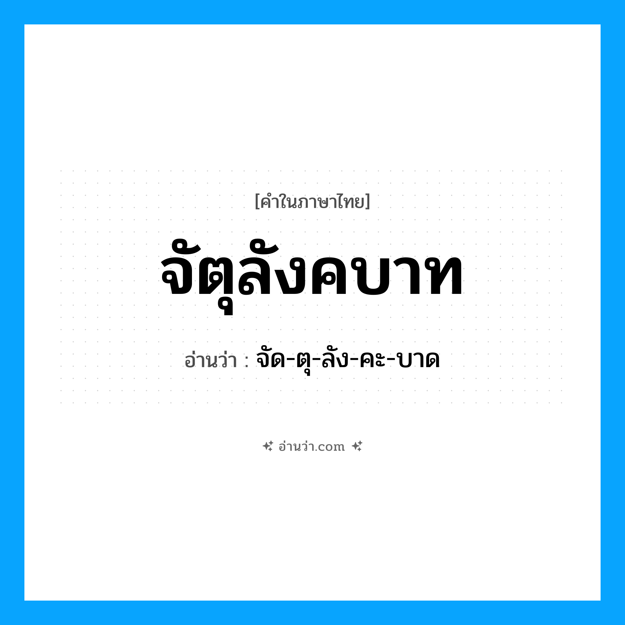 จัตุลังคบาท อ่านว่า?, คำในภาษาไทย จัตุลังคบาท อ่านว่า จัด-ตุ-ลัง-คะ-บาด