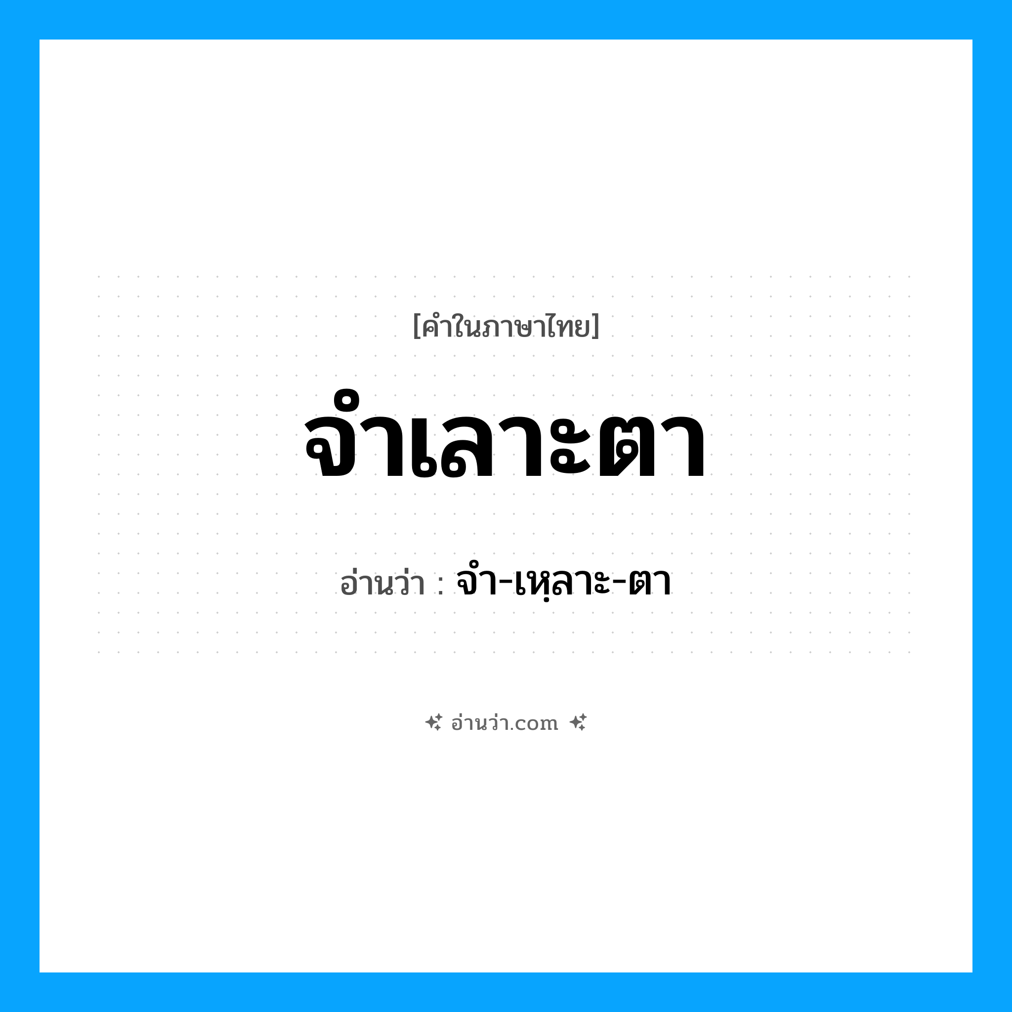 จำเลาะตา อ่านว่า?, คำในภาษาไทย จำเลาะตา อ่านว่า จำ-เหฺลาะ-ตา