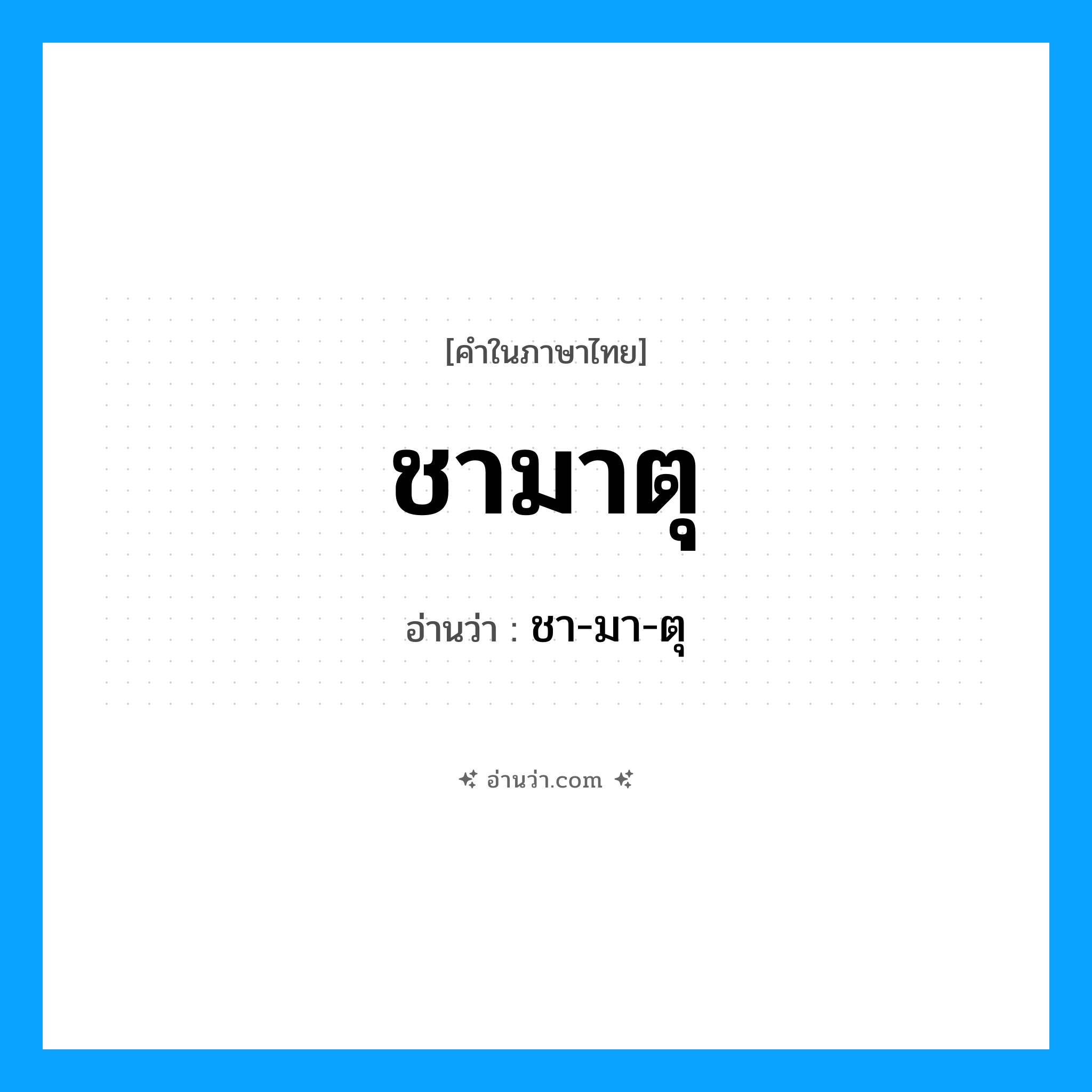 ชามาตุ อ่านว่า?, คำในภาษาไทย ชามาตุ อ่านว่า ชา-มา-ตุ