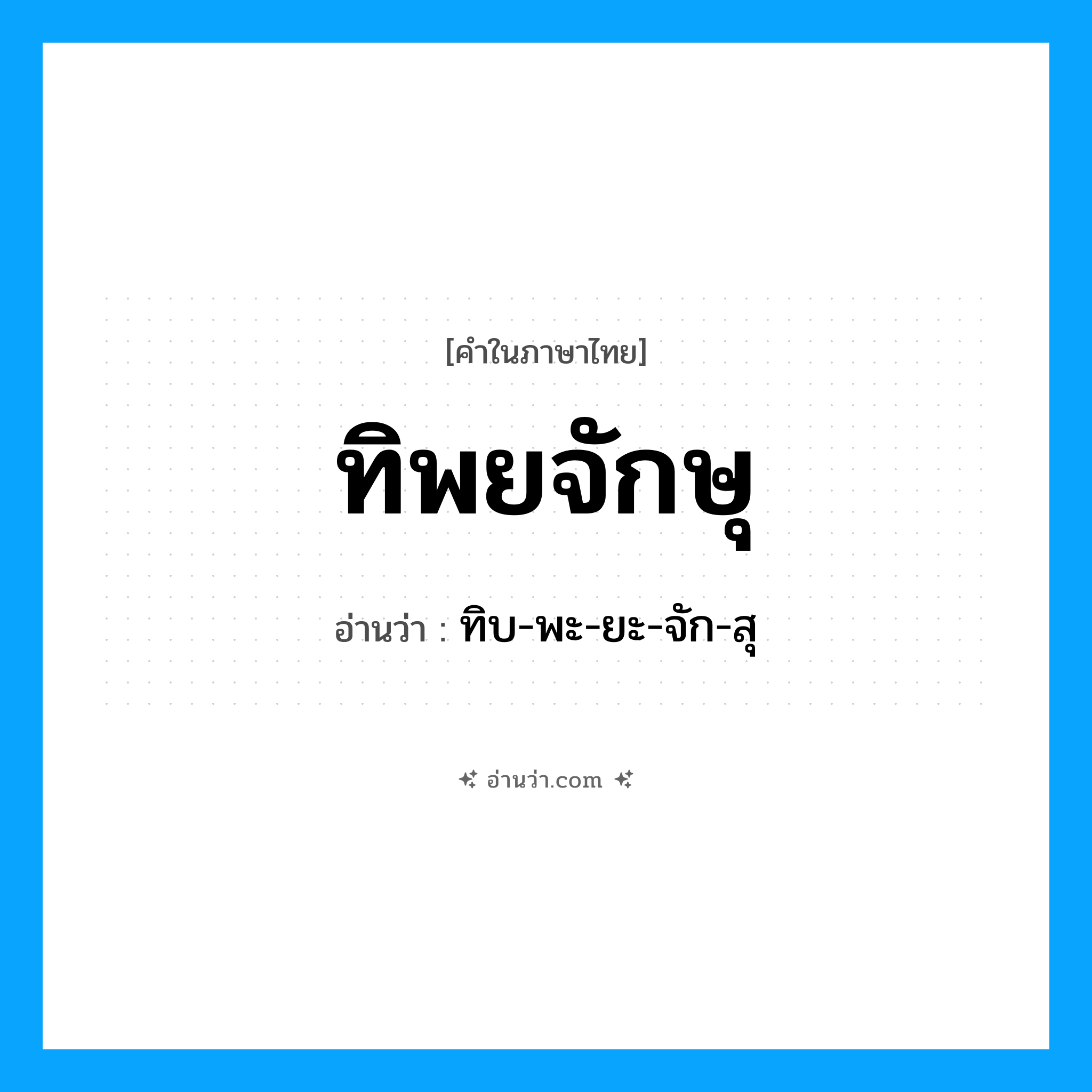 ทิพยจักษุ อ่านว่า?, คำในภาษาไทย ทิพยจักษุ อ่านว่า ทิบ-พะ-ยะ-จัก-สุ