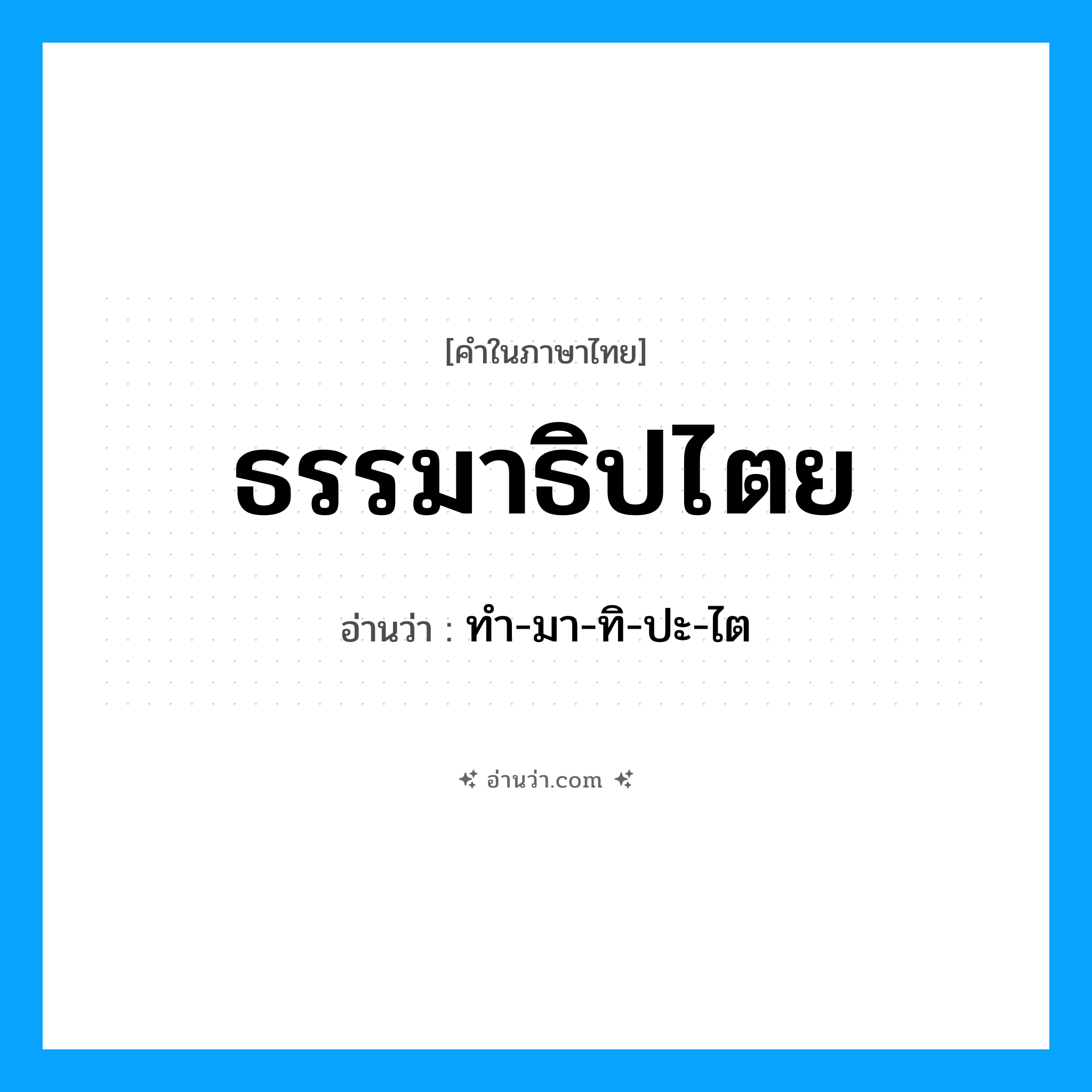 ธรรมาธิปไตย อ่านว่า?, คำในภาษาไทย ธรรมาธิปไตย อ่านว่า ทำ-มา-ทิ-ปะ-ไต