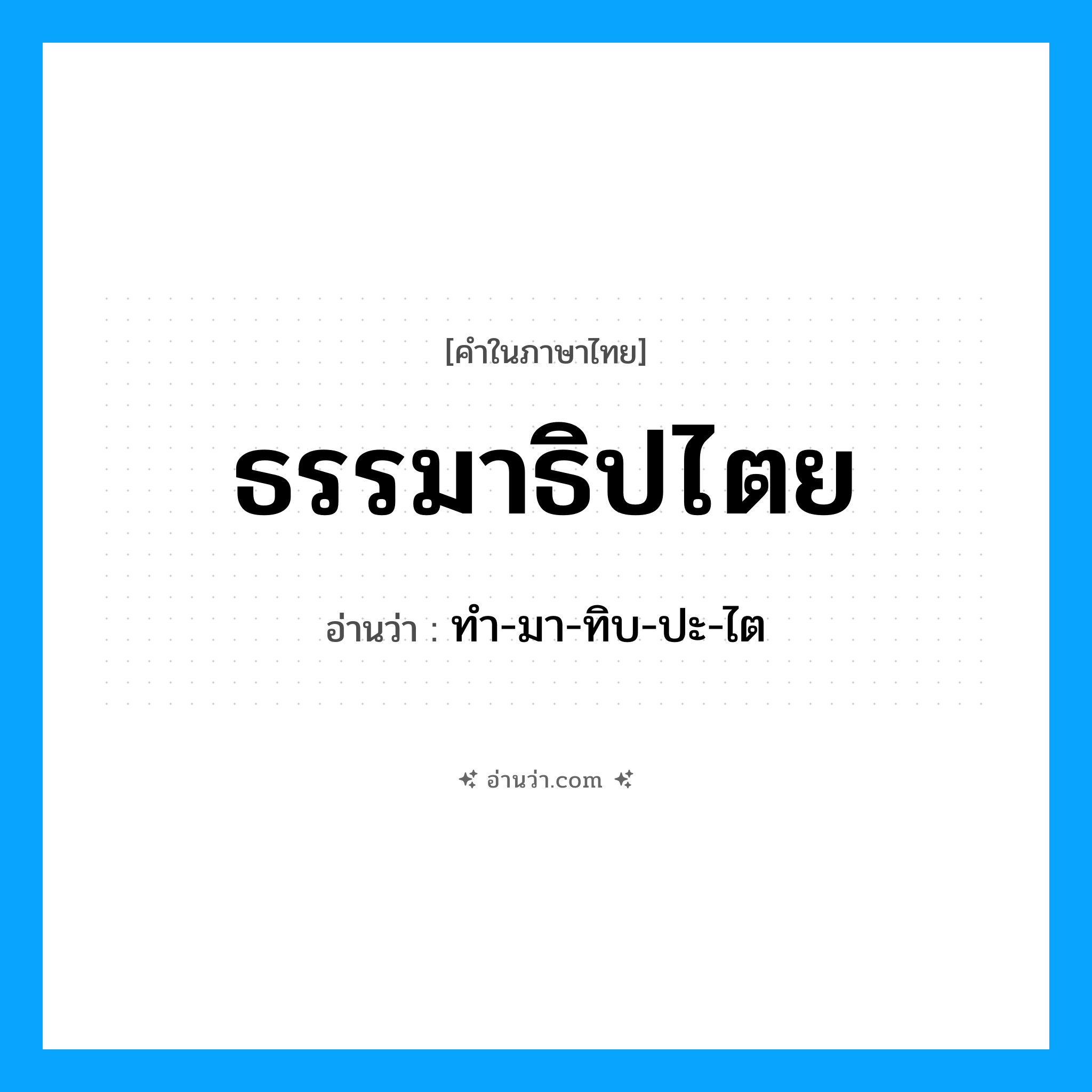 ธรรมาธิปไตย อ่านว่า?, คำในภาษาไทย ธรรมาธิปไตย อ่านว่า ทำ-มา-ทิบ-ปะ-ไต