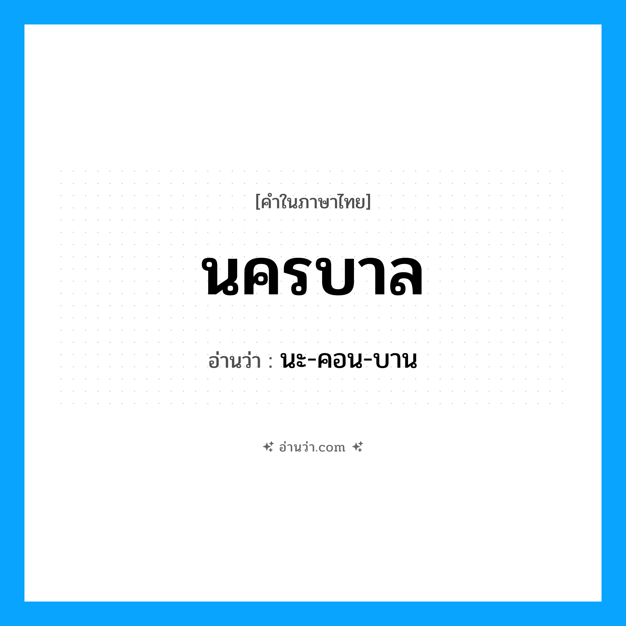 นครบาล อ่านว่า?, คำในภาษาไทย นครบาล อ่านว่า นะ-คอน-บาน