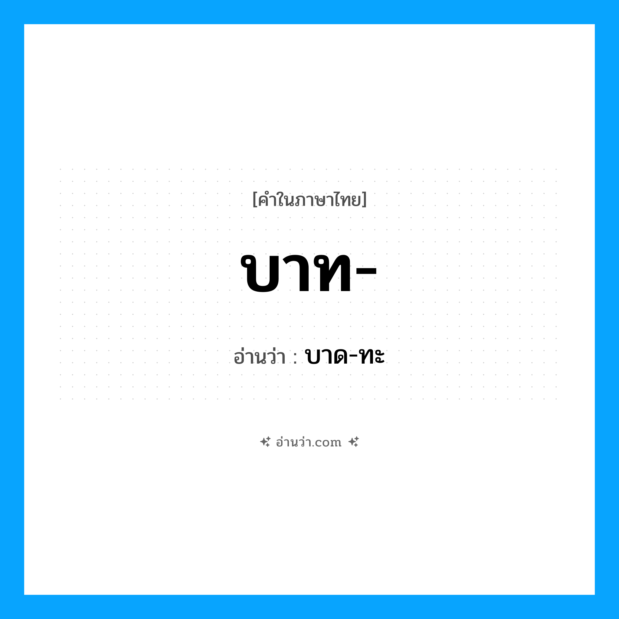 บาท อ่านว่า?, คำในภาษาไทย บาท- อ่านว่า บาด-ทะ