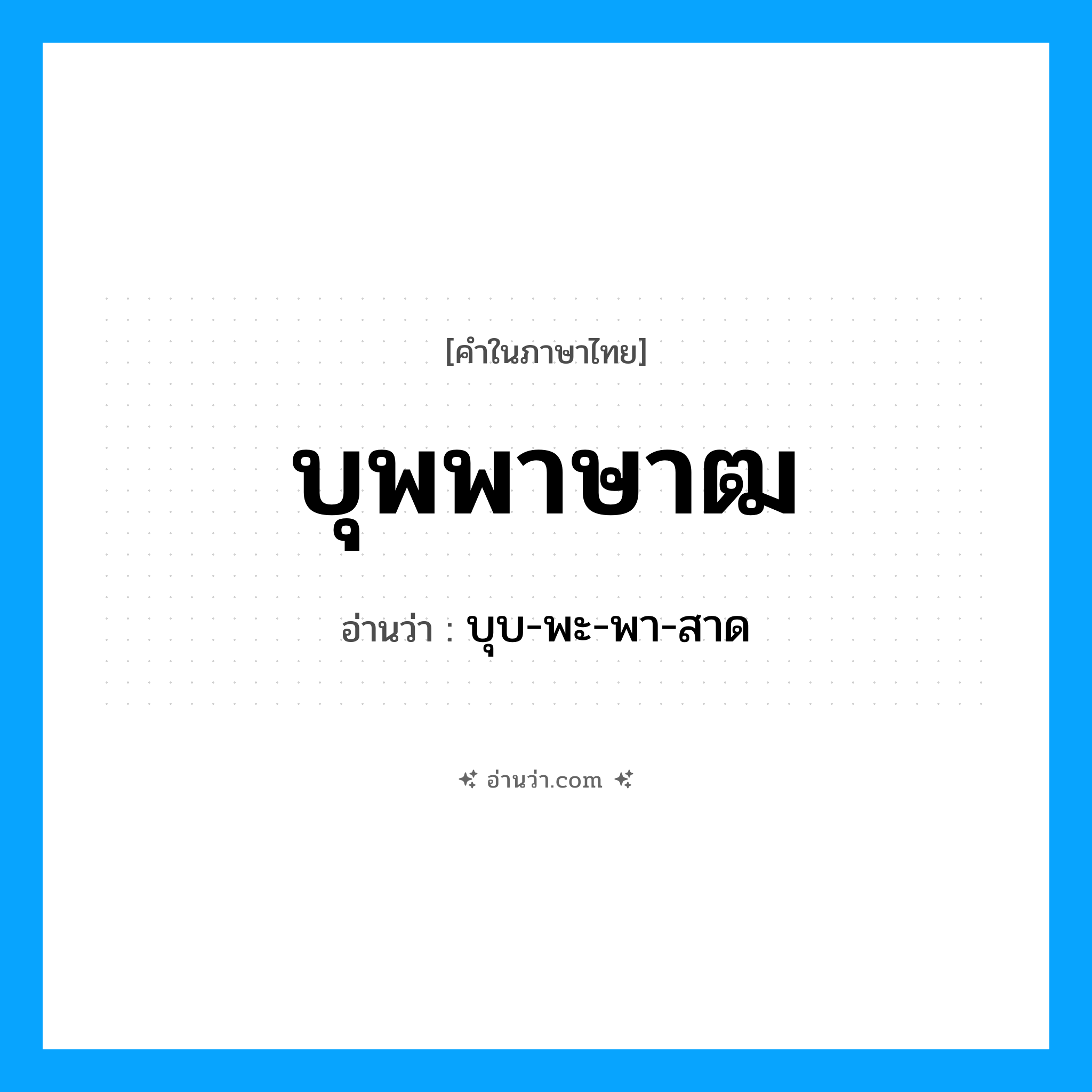 บุพพาษาฒ อ่านว่า?, คำในภาษาไทย บุพพาษาฒ อ่านว่า บุบ-พะ-พา-สาด
