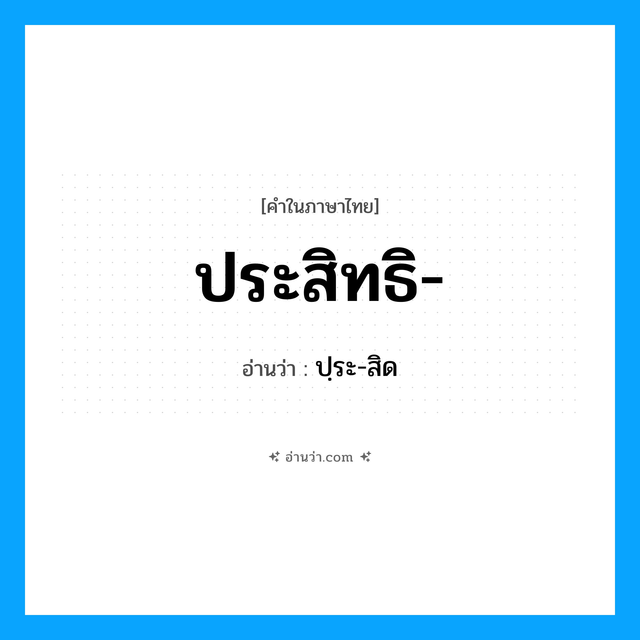 ประสิทธิ- อ่านว่า?, คำในภาษาไทย ประสิทธิ- อ่านว่า ปฺระ-สิด