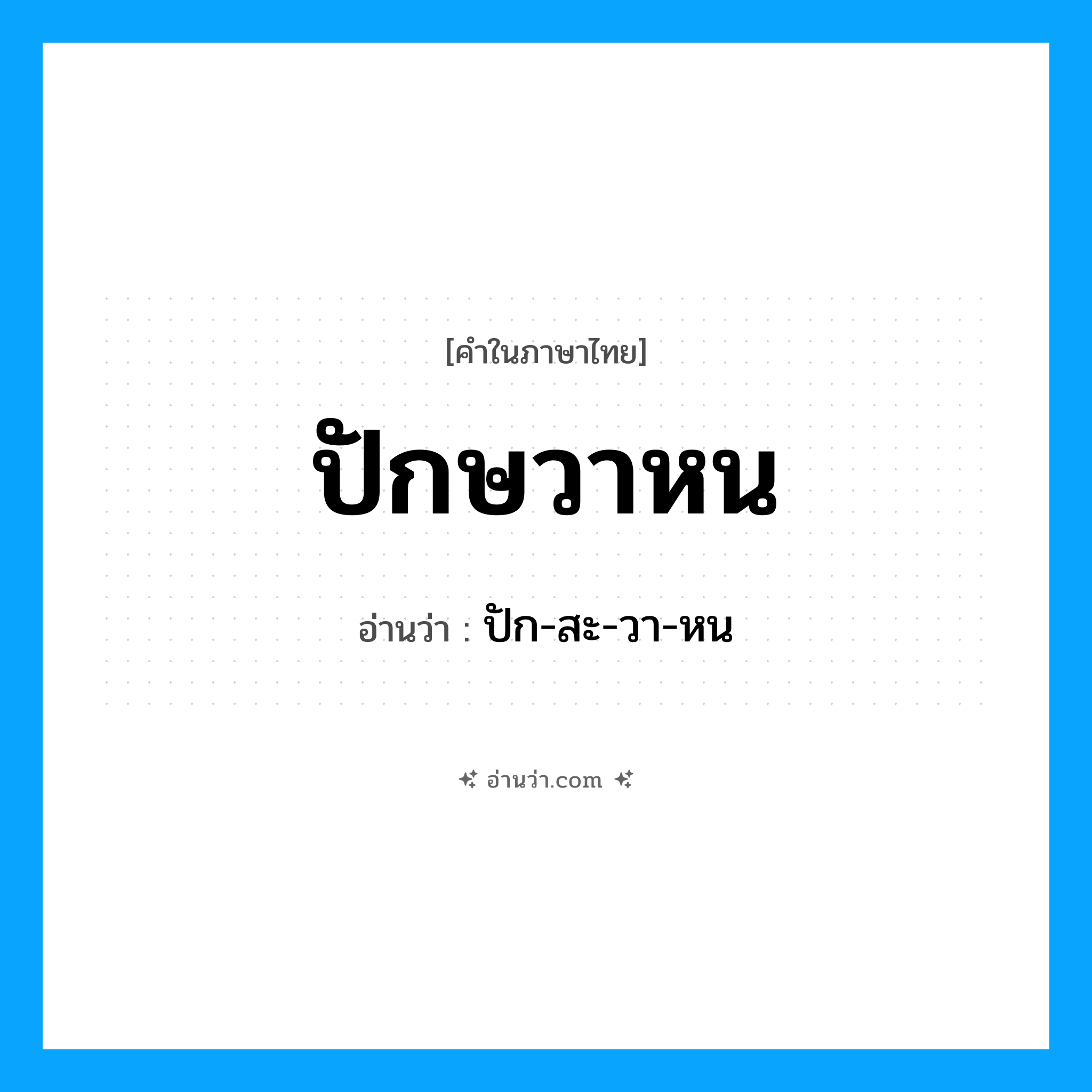 ปักษวาหน อ่านว่า?, คำในภาษาไทย ปักษวาหน อ่านว่า ปัก-สะ-วา-หน