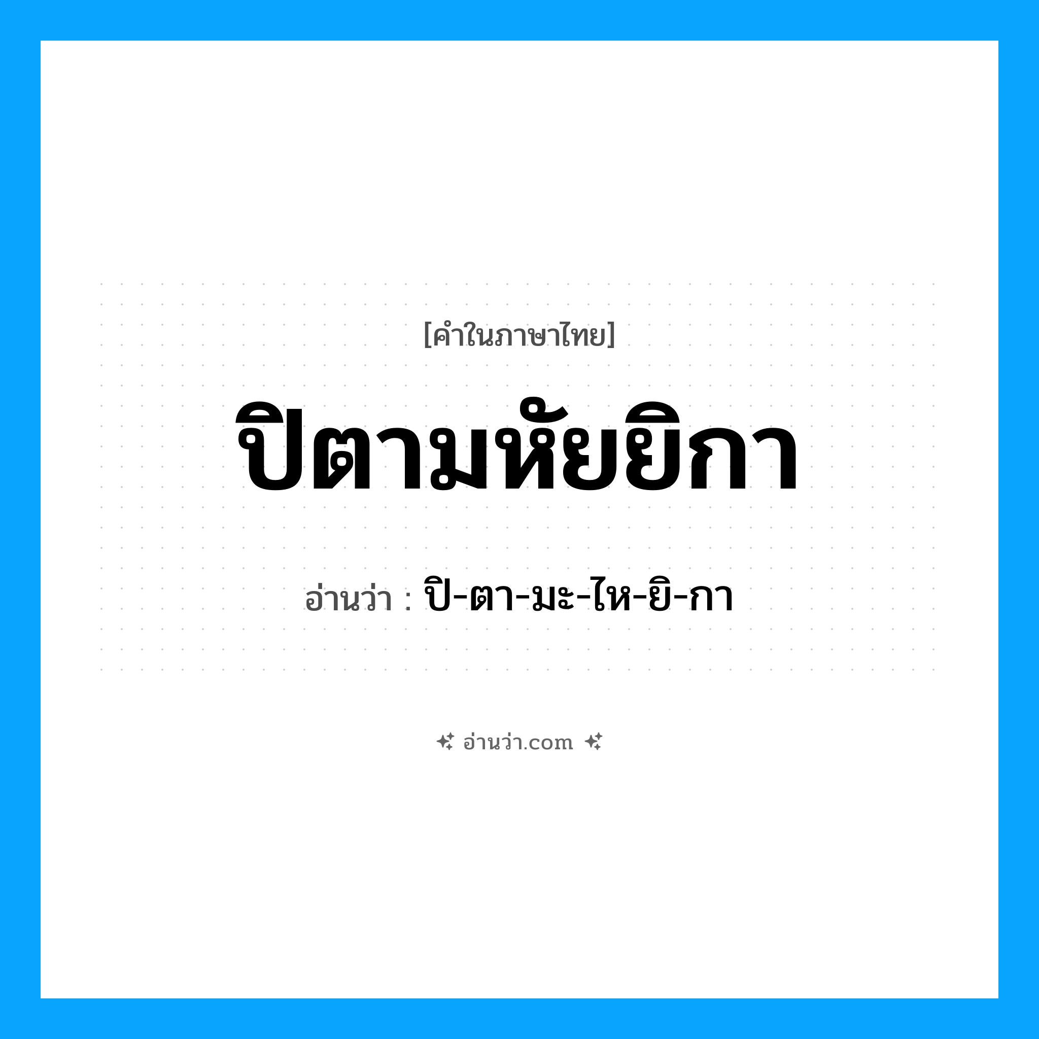 ปิตามหัยยิกา อ่านว่า?, คำในภาษาไทย ปิตามหัยยิกา อ่านว่า ปิ-ตา-มะ-ไห-ยิ-กา