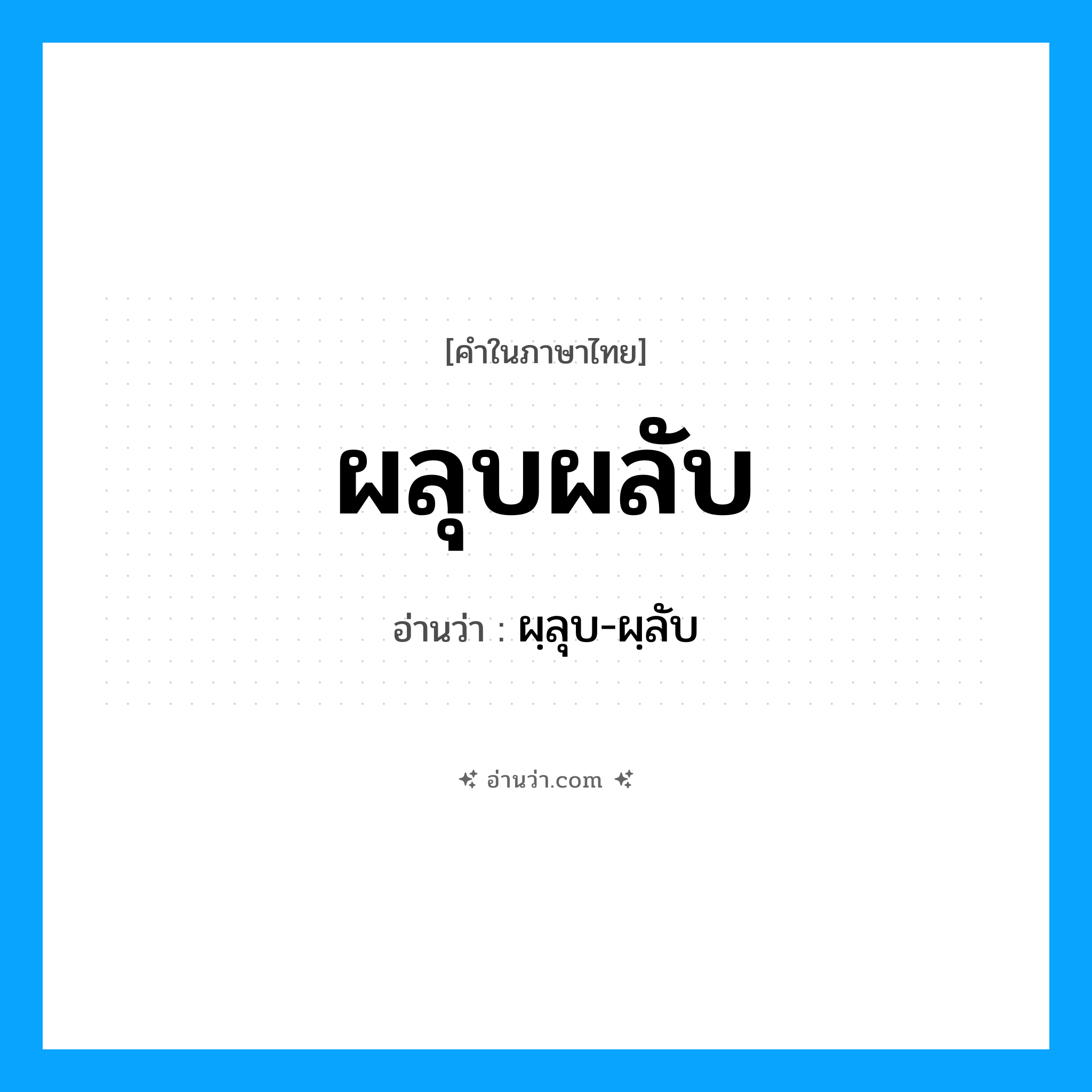 ผลุบผลับ อ่านว่า?, คำในภาษาไทย ผลุบผลับ อ่านว่า ผฺลุบ-ผฺลับ