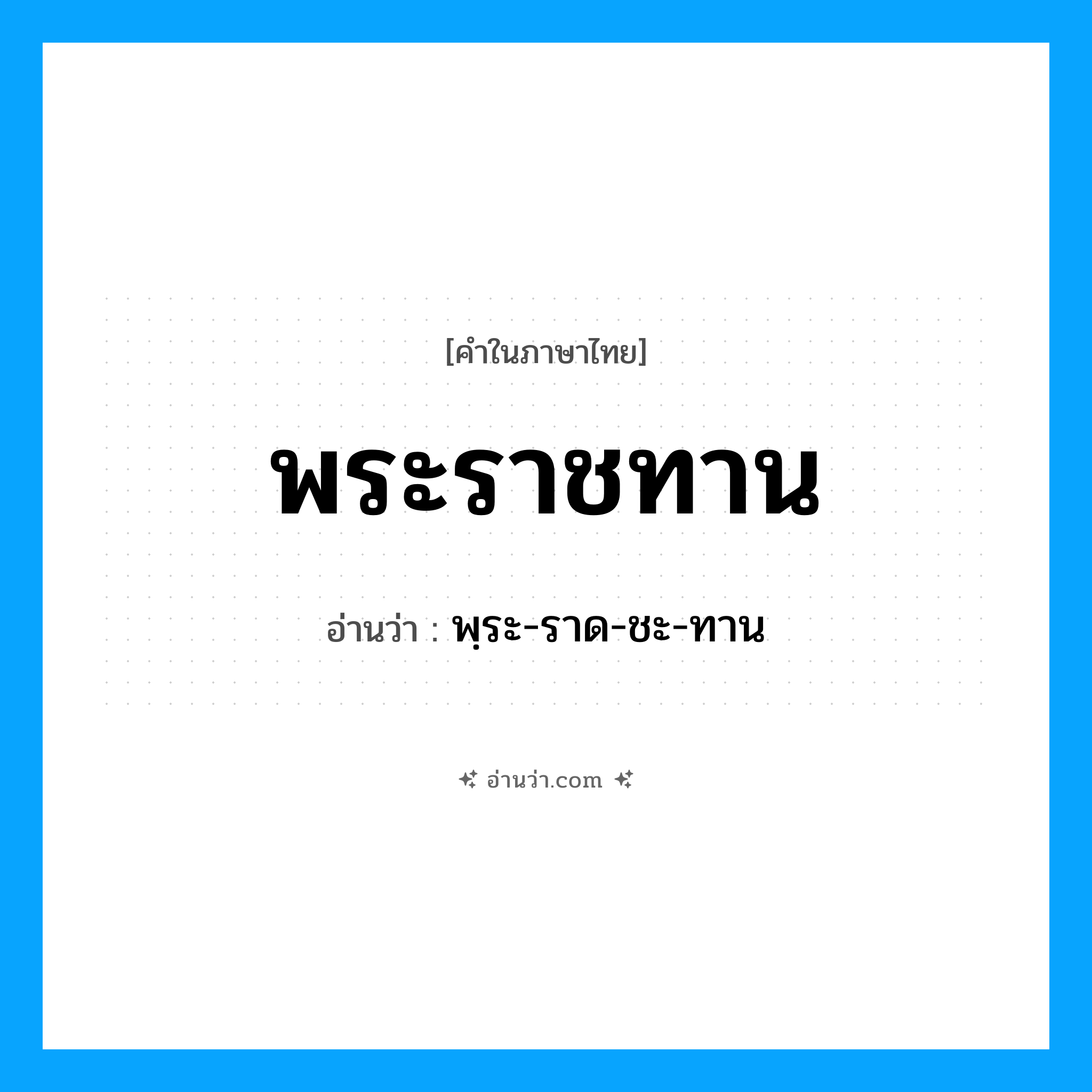 พฺระ-ราด-ชะ-ทาน เป็นคำอ่านของคำไหน?, คำในภาษาไทย พฺระ-ราด-ชะ-ทาน อ่านว่า พระราชทาน หมวด คำกริยา หมวด คำกริยา