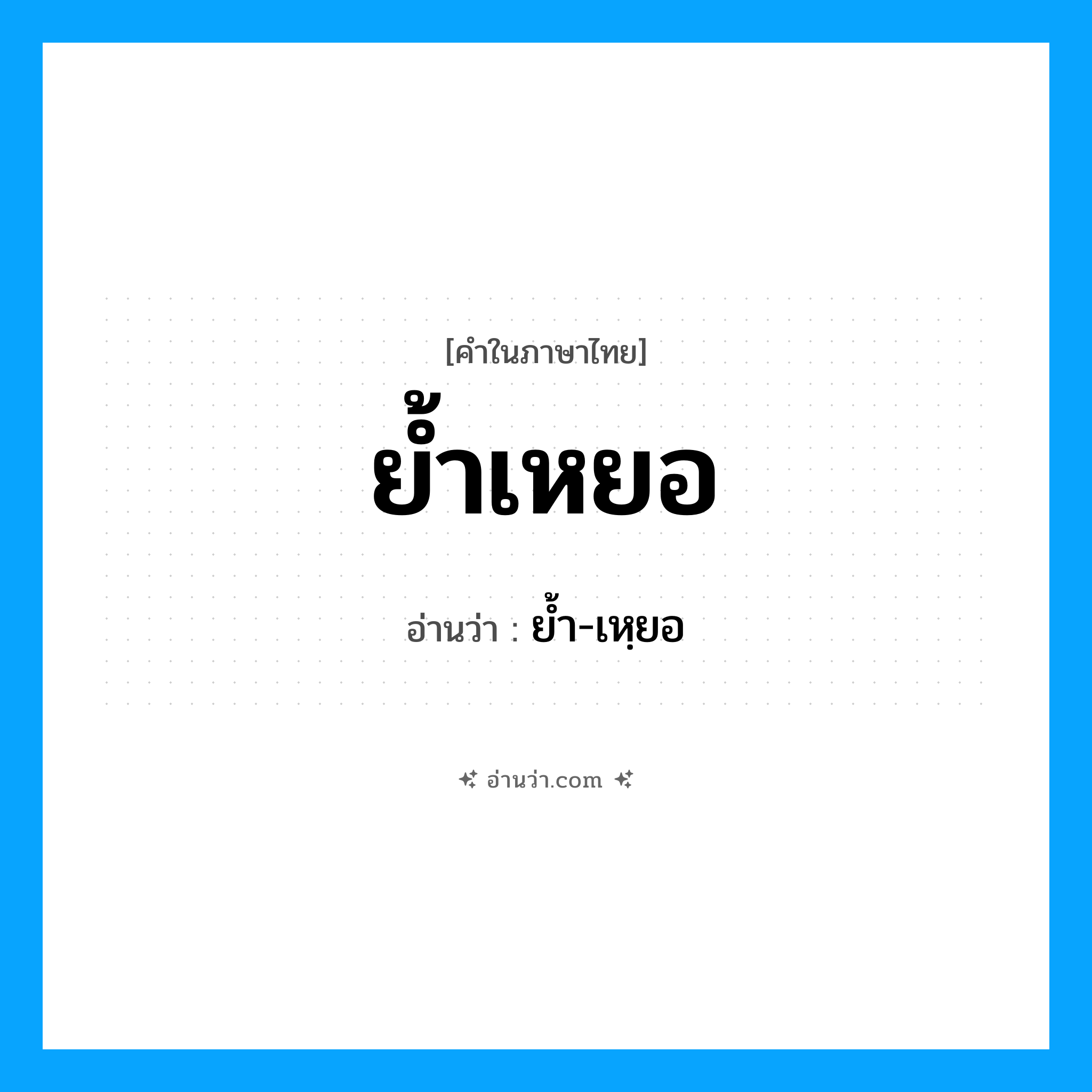 ย้ำเหยอ อ่านว่า?, คำในภาษาไทย ย้ำเหยอ อ่านว่า ย้ำ-เหฺยอ
