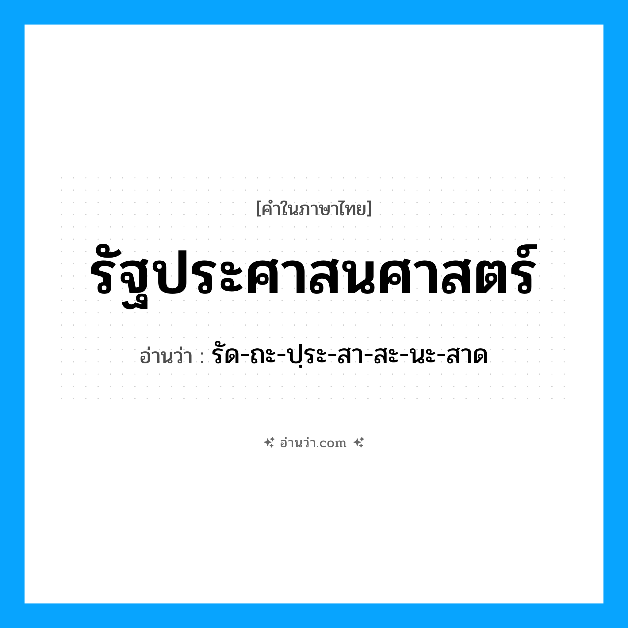 รัฐประศาสนศาสตร์ อ่านว่า?, คำในภาษาไทย รัฐประศาสนศาสตร์ อ่านว่า รัด-ถะ-ปฺระ-สา-สะ-นะ-สาด
