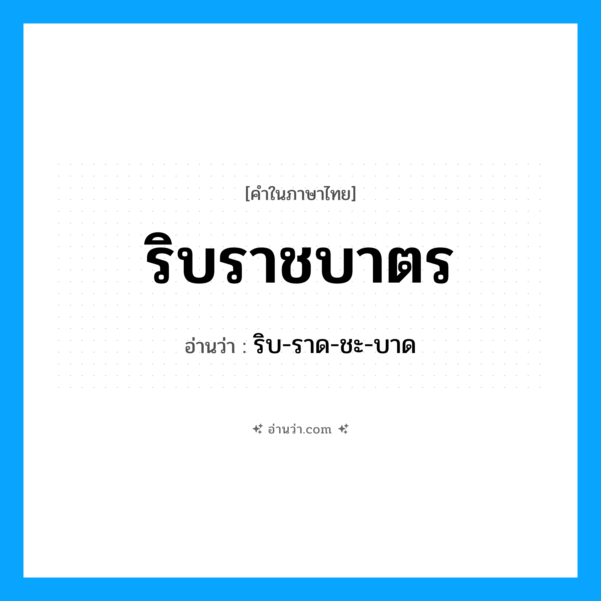 ริบราชบาตร อ่านว่า?, คำในภาษาไทย ริบราชบาตร อ่านว่า ริบ-ราด-ชะ-บาด