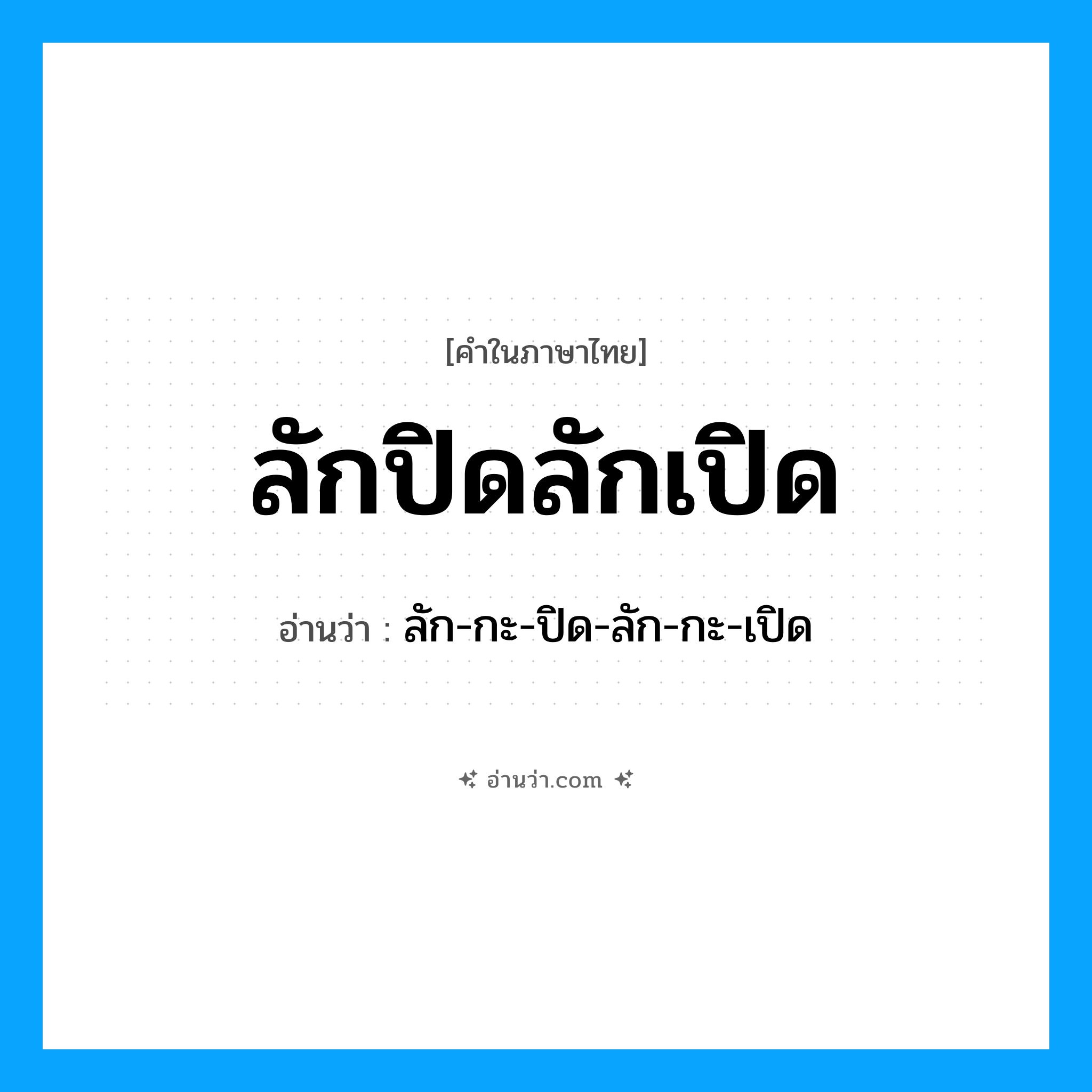 ลักปิดลักเปิด อ่านว่า?, คำในภาษาไทย ลักปิดลักเปิด อ่านว่า ลัก-กะ-ปิด-ลัก-กะ-เปิด
