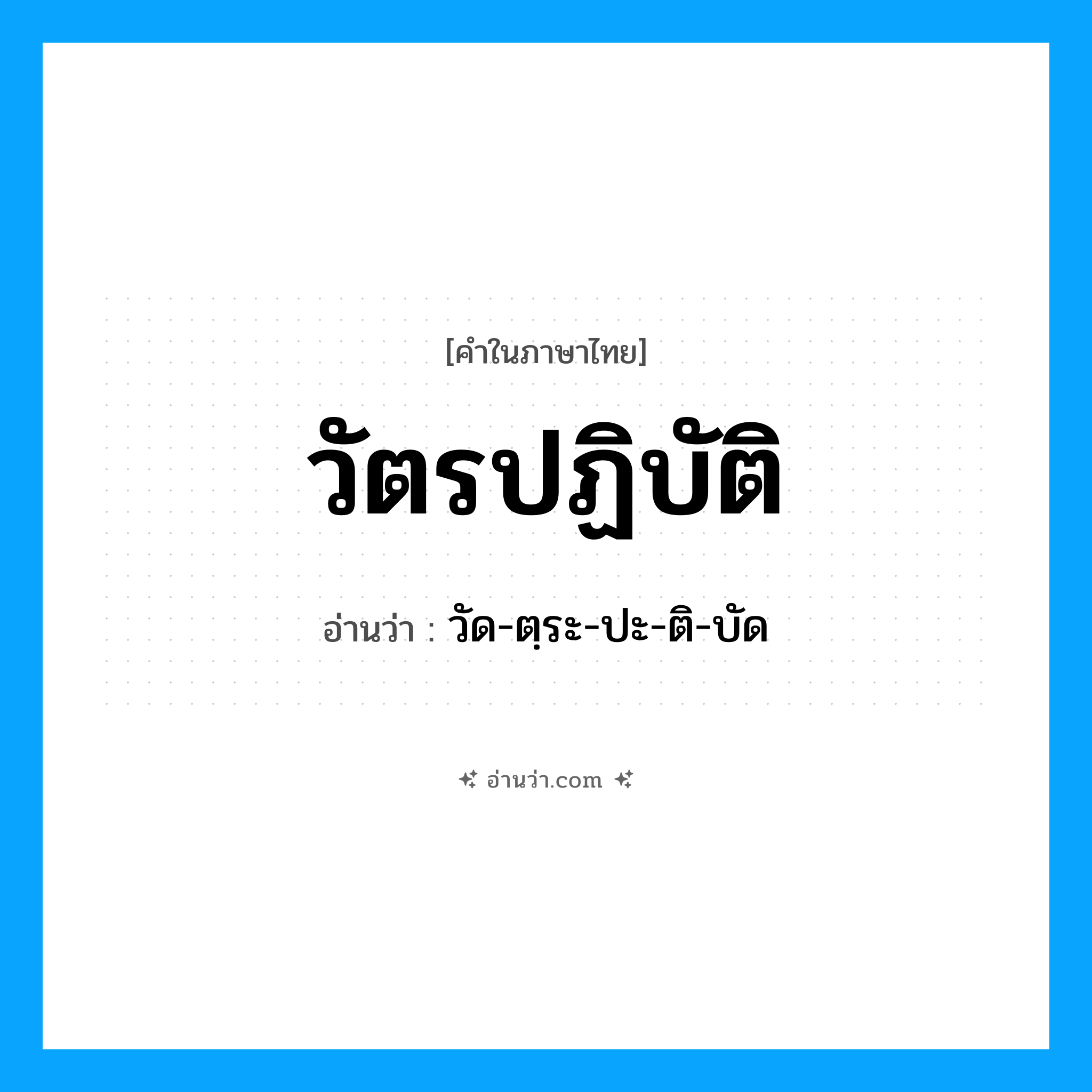 วัตรปฏิบัติ อ่านว่า?, คำในภาษาไทย วัตรปฏิบัติ อ่านว่า วัด-ตฺระ-ปะ-ติ-บัด