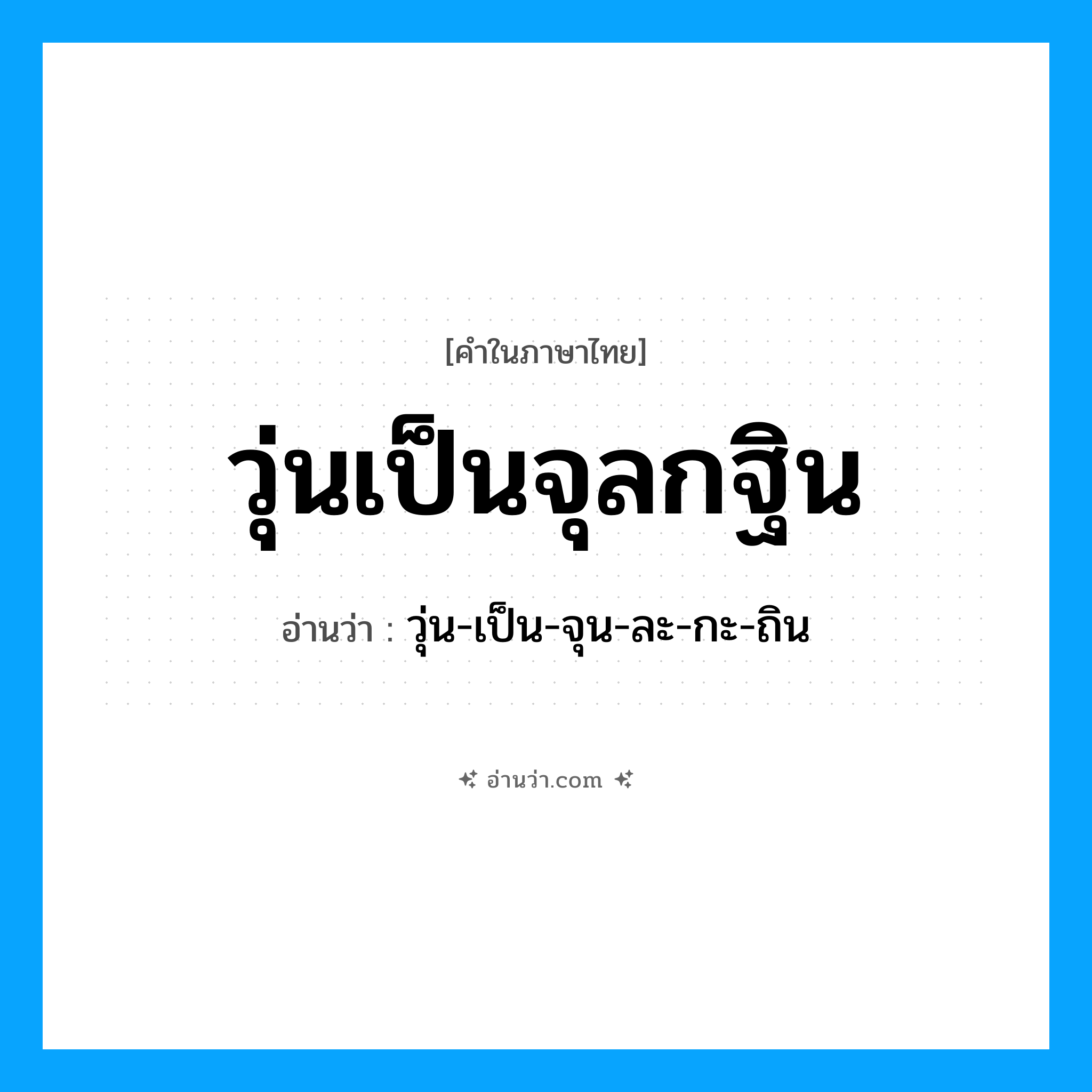 วุ่นเป็นจุลกฐิน อ่านว่า?, คำในภาษาไทย วุ่นเป็นจุลกฐิน อ่านว่า วุ่น-เป็น-จุน-ละ-กะ-ถิน
