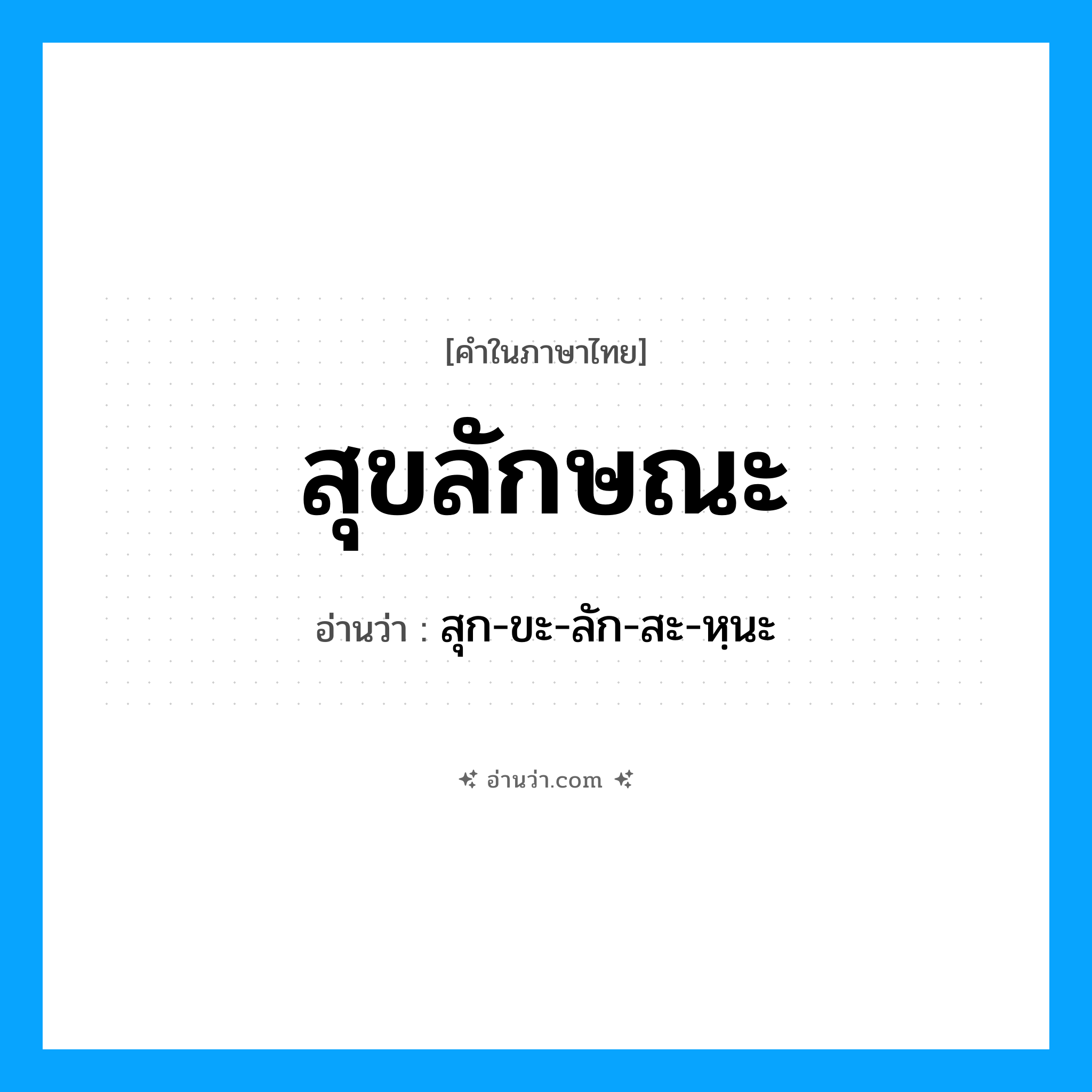 สุขลักษณะ อ่านว่า?, คำในภาษาไทย สุขลักษณะ อ่านว่า สุก-ขะ-ลัก-สะ-หฺนะ