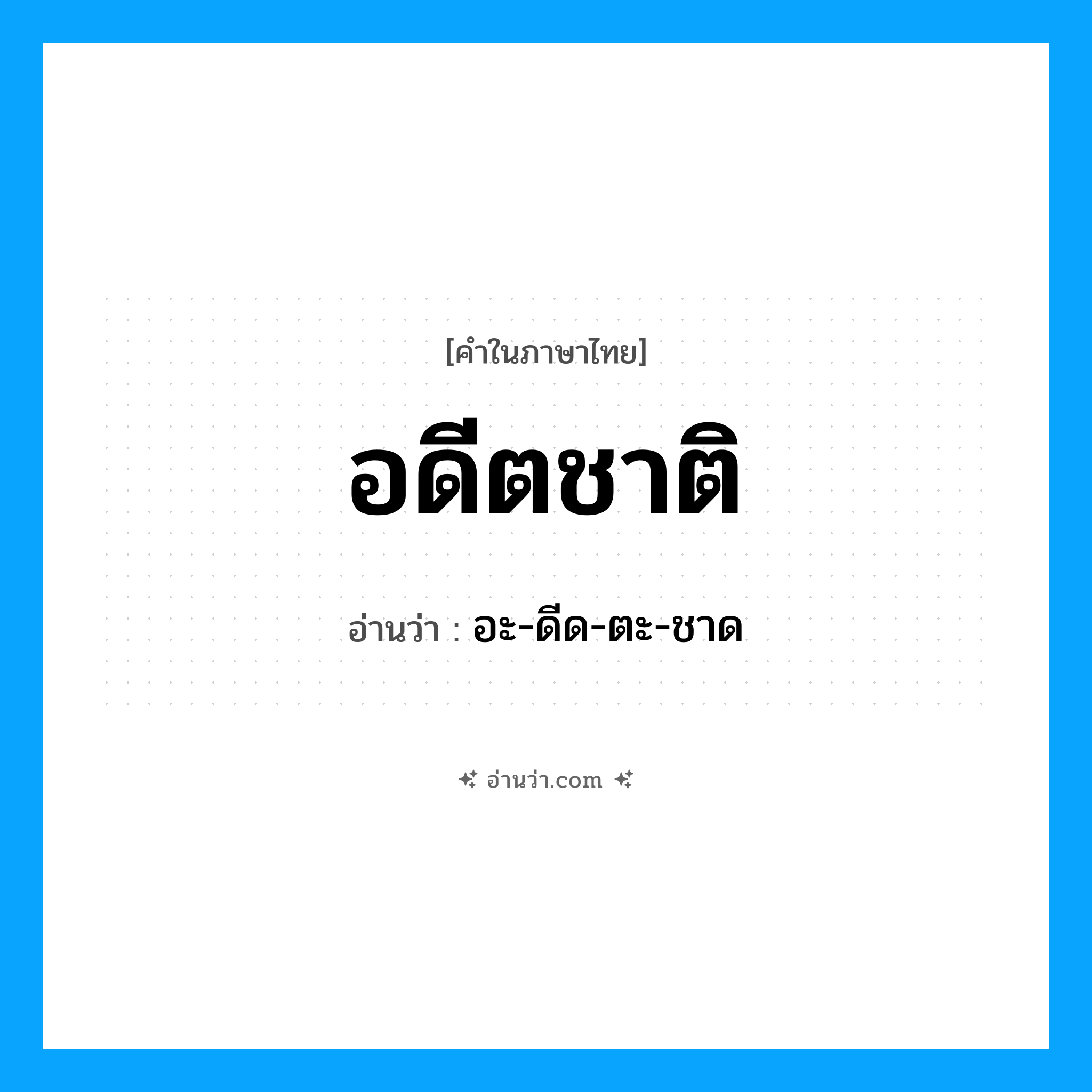 อดีตชาติ อ่านว่า?, คำในภาษาไทย อดีตชาติ อ่านว่า อะ-ดีด-ตะ-ชาด