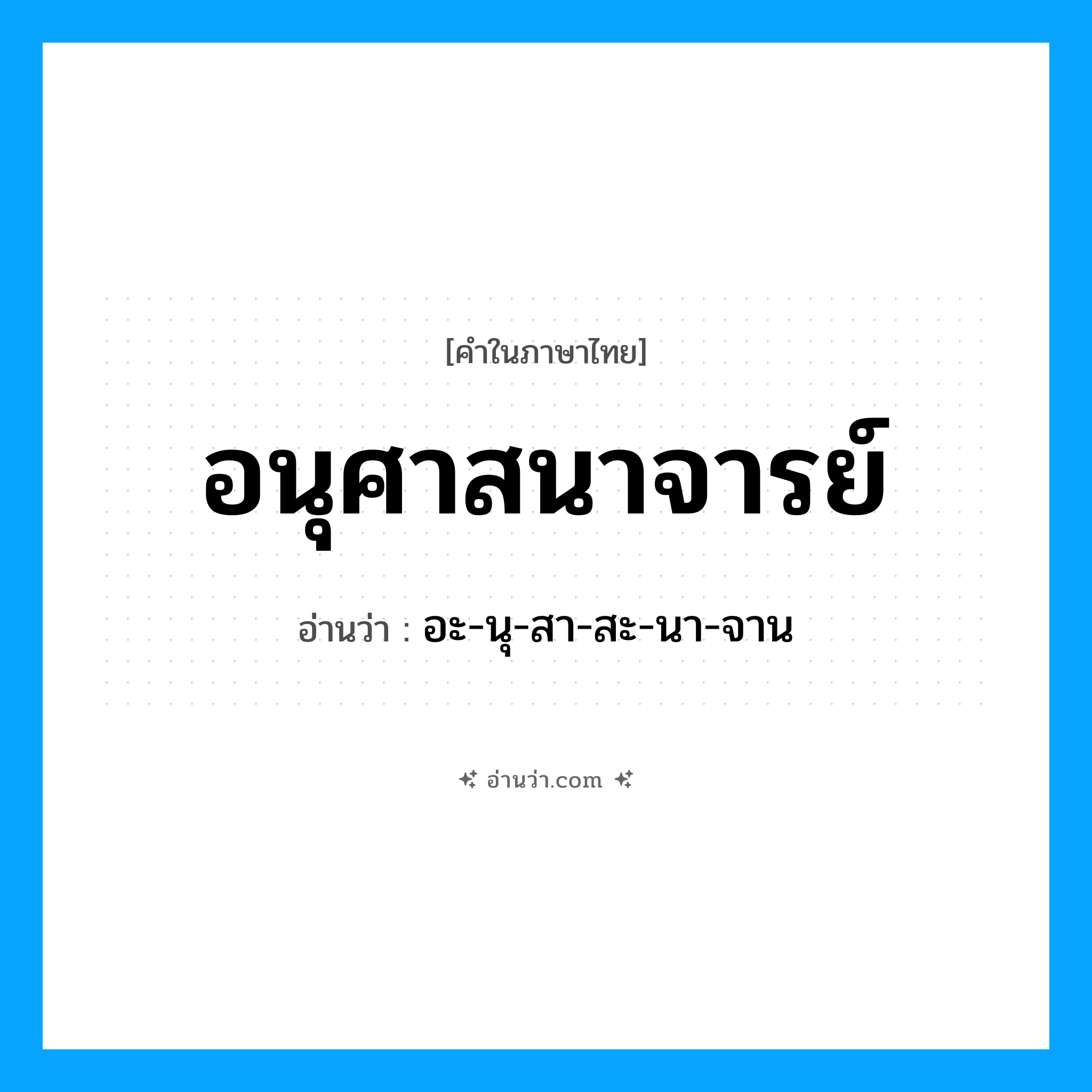 อนุศาสนาจารย์ อ่านว่า?, คำในภาษาไทย อนุศาสนาจารย์ อ่านว่า อะ-นุ-สา-สะ-นา-จาน