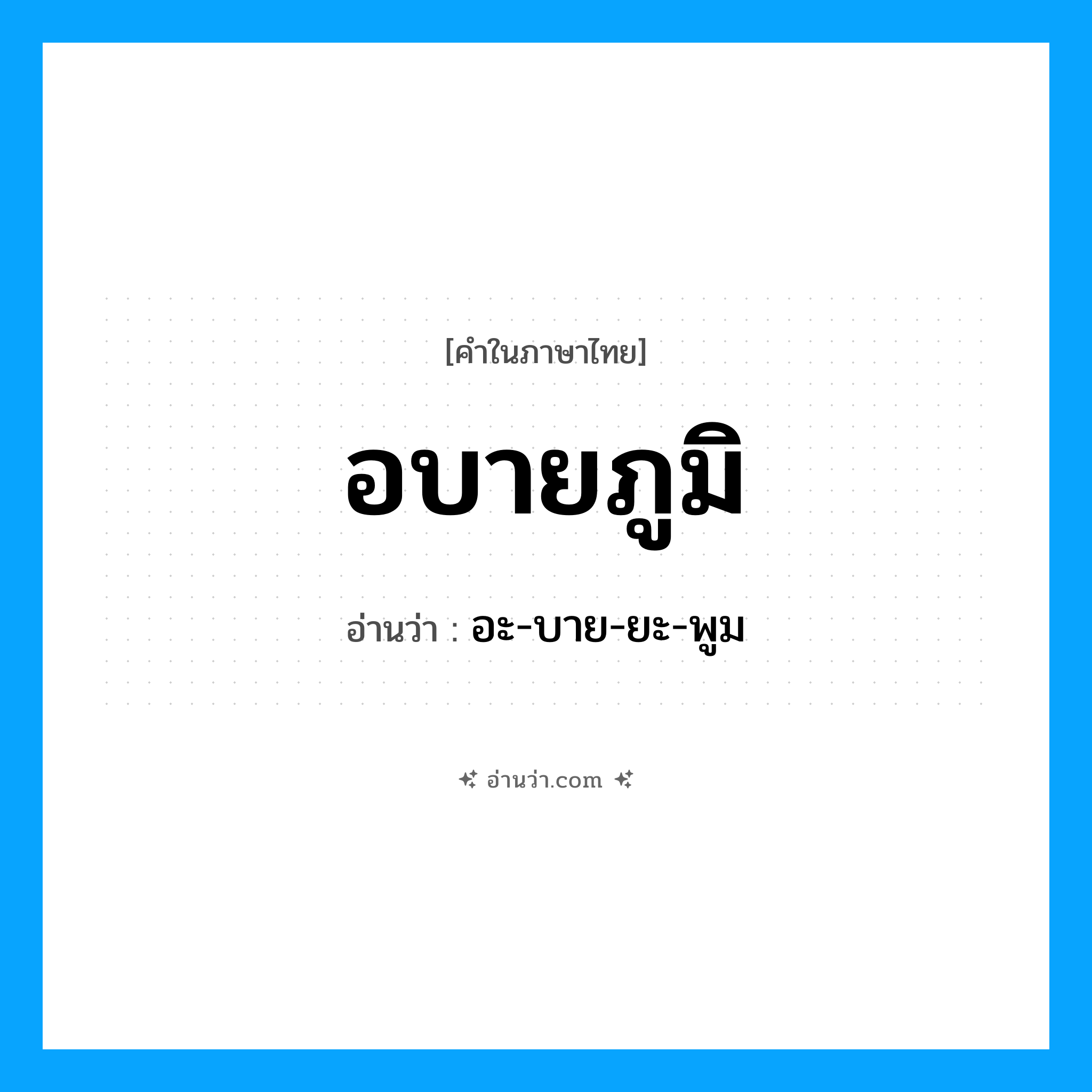 อบายภูมิ อ่านว่า?, คำในภาษาไทย อบายภูมิ อ่านว่า อะ-บาย-ยะ-พูม