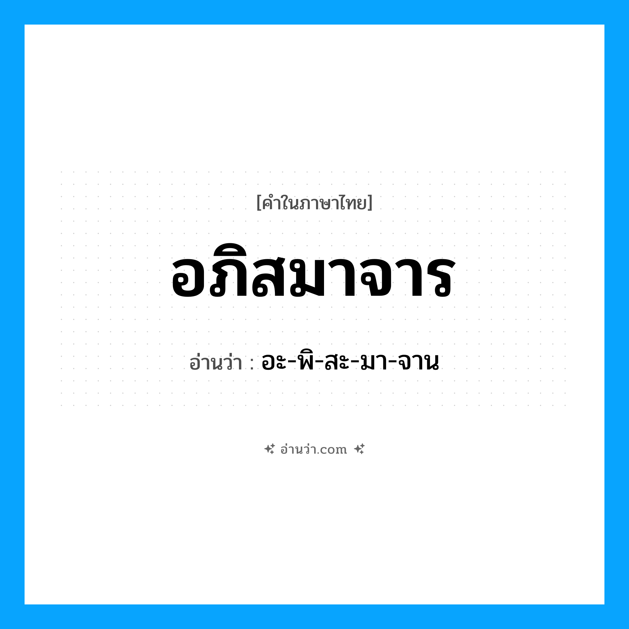 อภิสมาจาร อ่านว่า?, คำในภาษาไทย อภิสมาจาร อ่านว่า อะ-พิ-สะ-มา-จาน