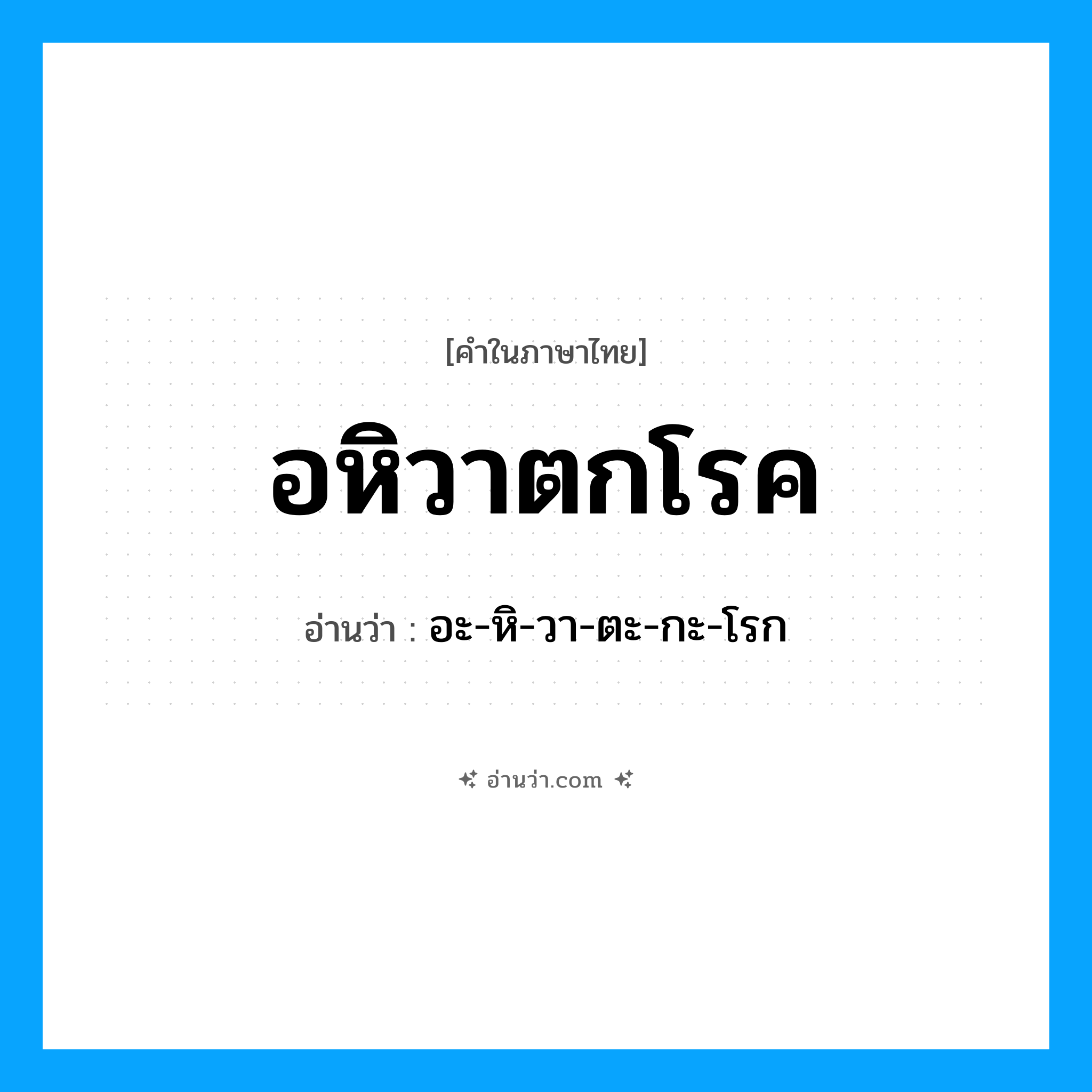 อหิวาตกโรค อ่านว่า?, คำในภาษาไทย อหิวาตกโรค อ่านว่า อะ-หิ-วา-ตะ-กะ-โรก