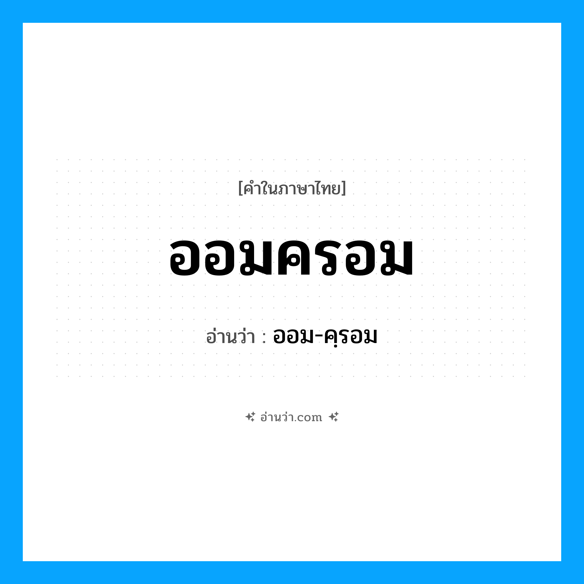 ออมครอม อ่านว่า?, คำในภาษาไทย ออมครอม อ่านว่า ออม-คฺรอม