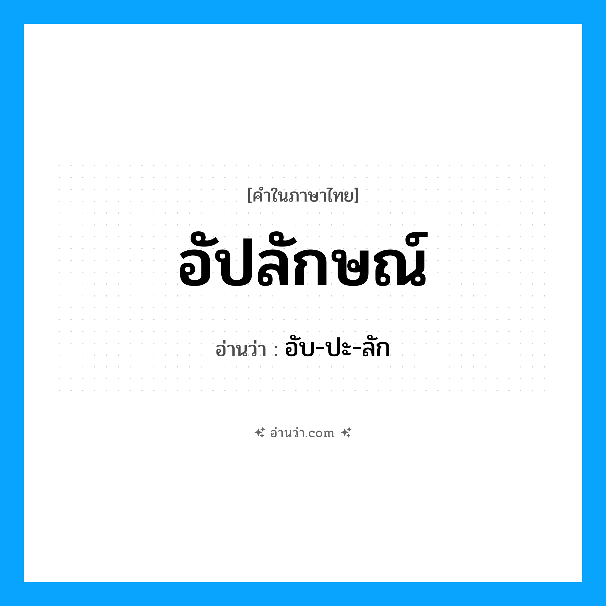อัปลักษณ์ อ่านว่า?, คำในภาษาไทย อัปลักษณ์ อ่านว่า อับ-ปะ-ลัก