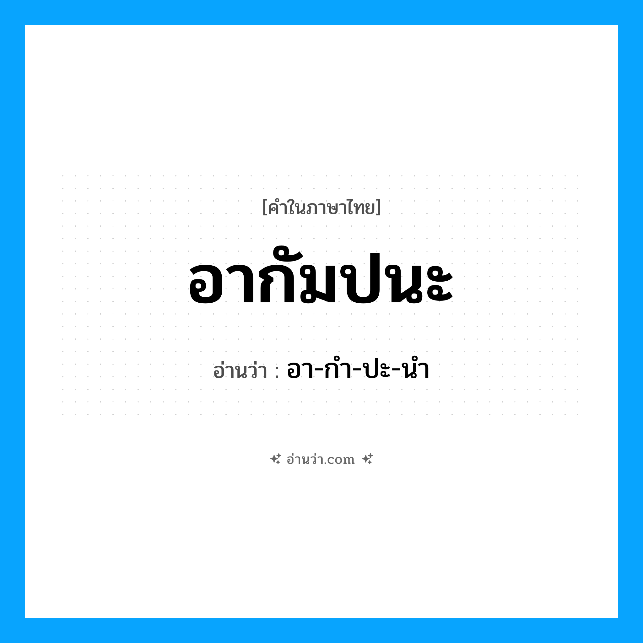 อากัมปนะ อ่านว่า?, คำในภาษาไทย อากัมปนะ อ่านว่า อา-กำ-ปะ-นำ