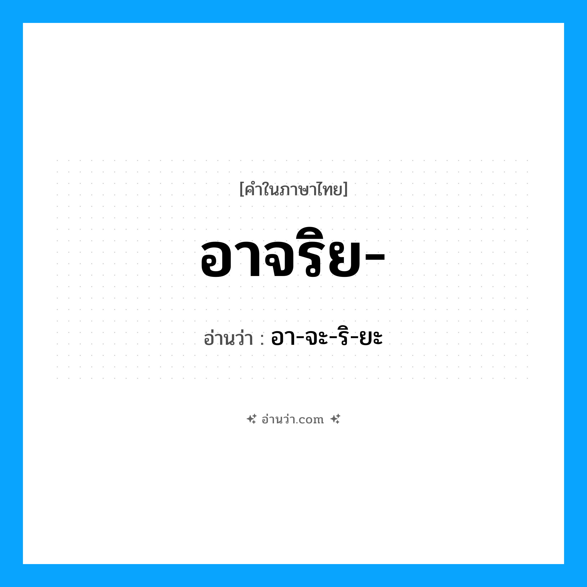 อาจริย อ่านว่า?, คำในภาษาไทย อาจริย- อ่านว่า อา-จะ-ริ-ยะ