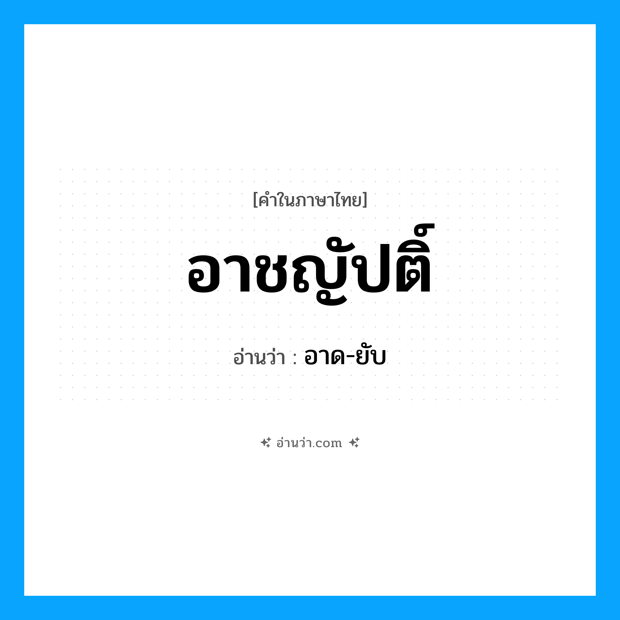 อาชญัปติ์ อ่านว่า?, คำในภาษาไทย อาชญัปติ์ อ่านว่า อาด-ยับ
