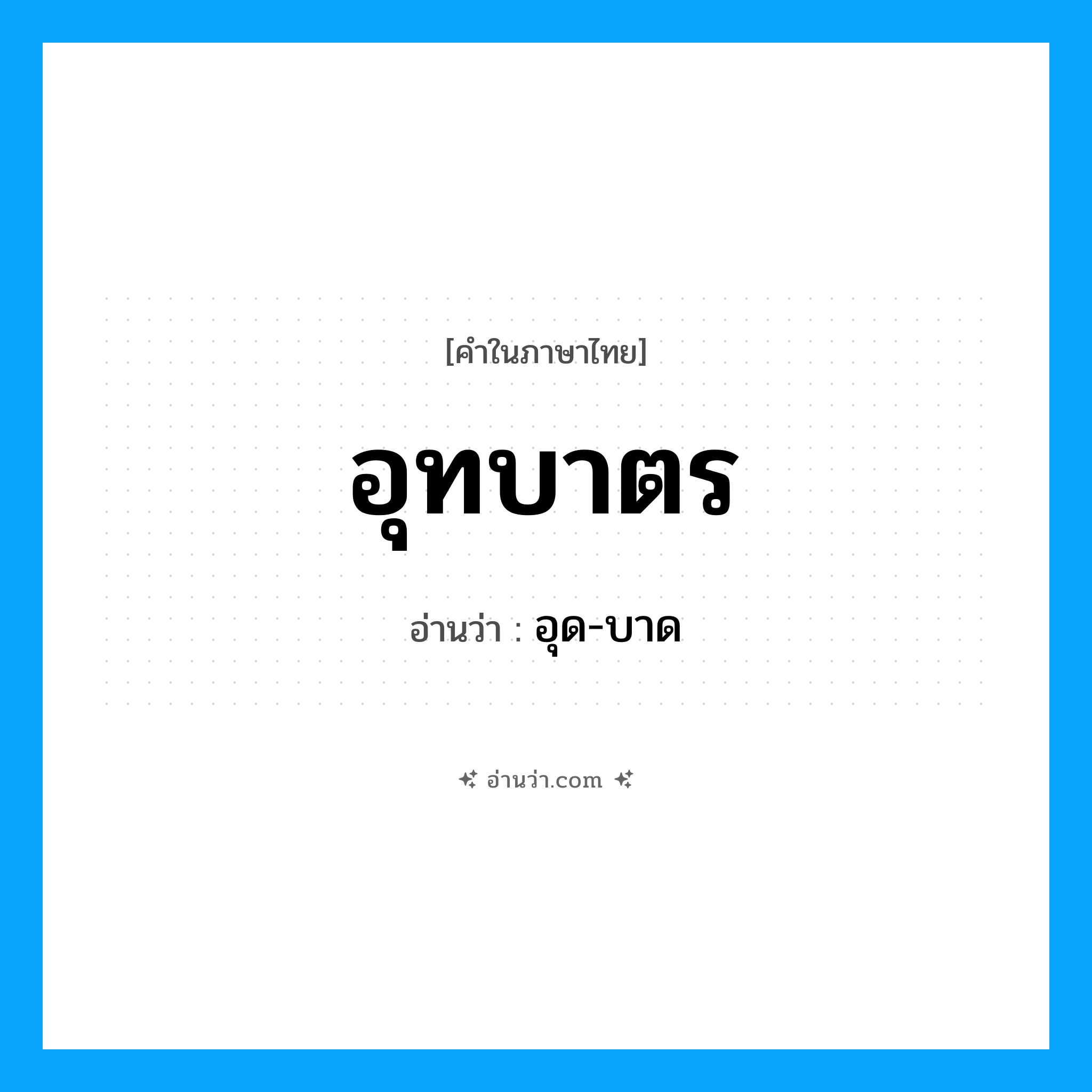 อุทบาตร อ่านว่า?, คำในภาษาไทย อุทบาตร อ่านว่า อุด-บาด