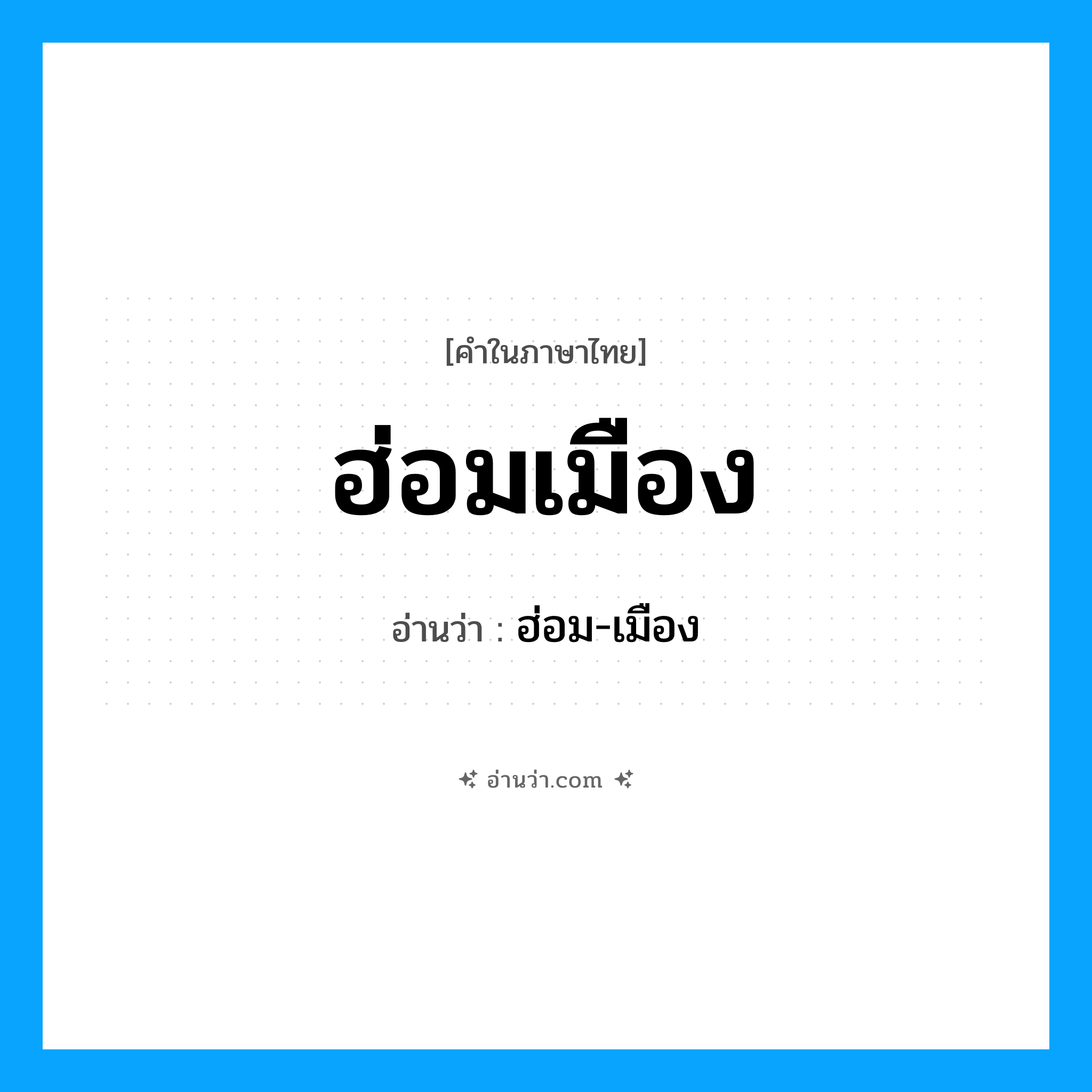 ฮ่อมเมือง อ่านว่า?, คำในภาษาไทย ฮ่อมเมือง อ่านว่า ฮ่อม-เมือง
