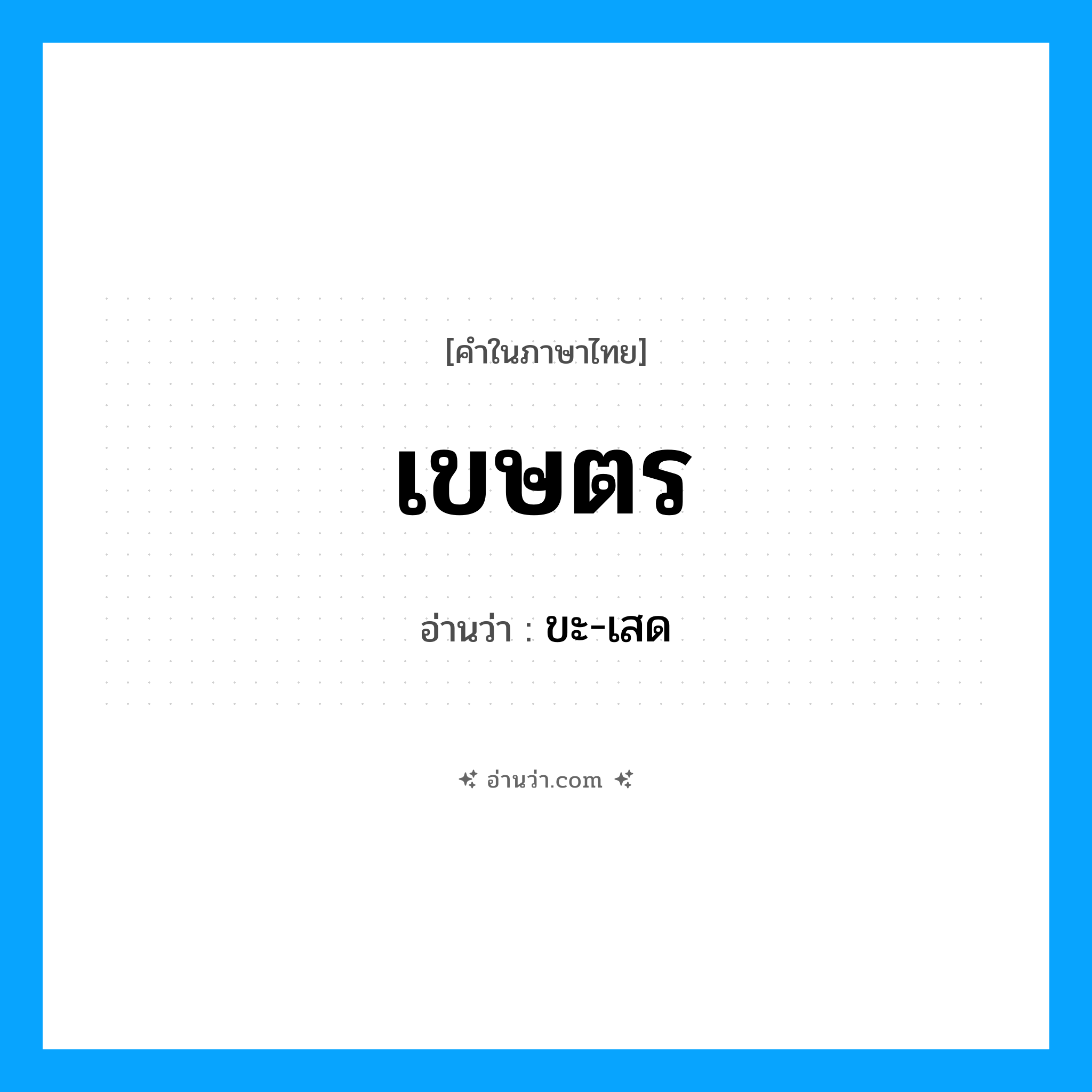 เขษตร อ่านว่า?, คำในภาษาไทย เขษตร อ่านว่า ขะ-เสด
