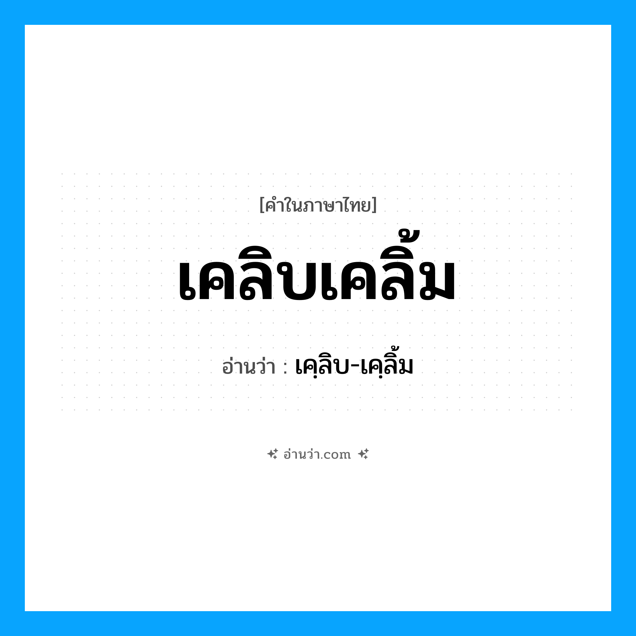 เคลิบเคลิ้ม อ่านว่า?, คำในภาษาไทย เคลิบเคลิ้ม อ่านว่า เคฺลิบ-เคฺลิ้ม