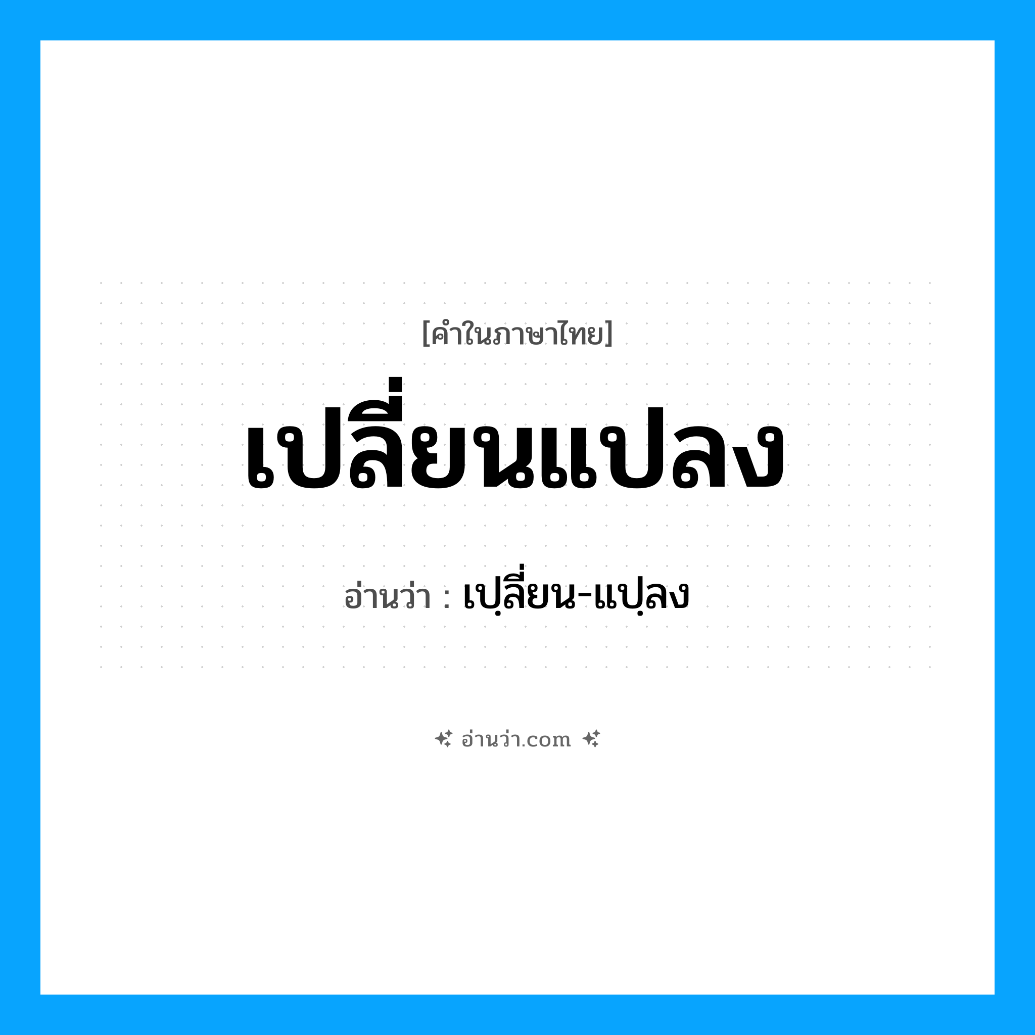 เปลี่ยนแปลง อ่านว่า?, คำในภาษาไทย เปลี่ยนแปลง อ่านว่า เปฺลี่ยน-แปฺลง