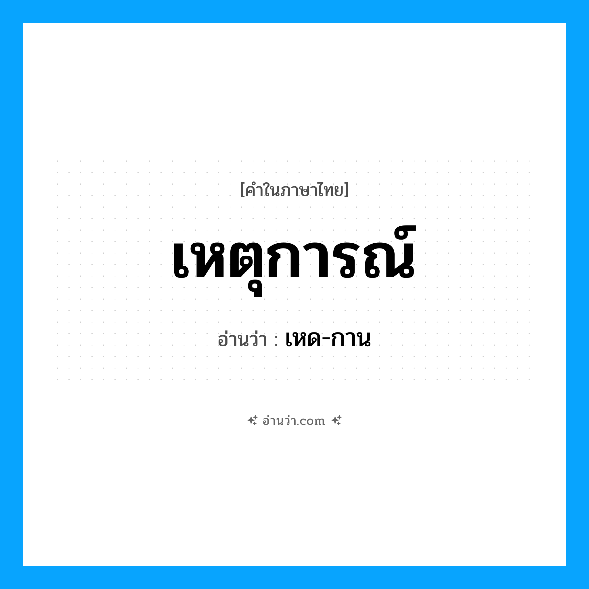 เหตุการณ์ อ่านว่า?, คำในภาษาไทย เหตุการณ์ อ่านว่า เหด-กาน