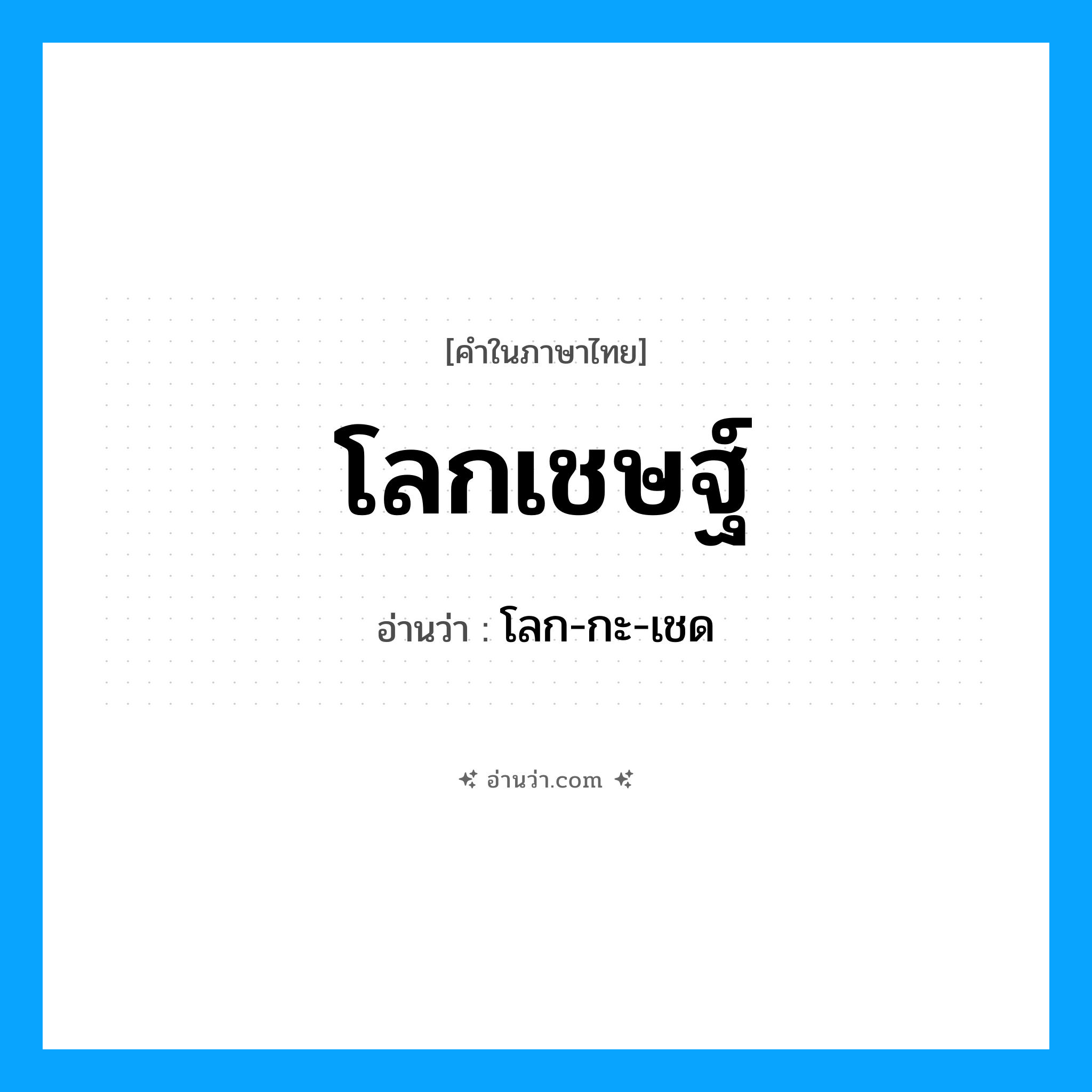 โลกเชษฐ์ อ่านว่า?, คำในภาษาไทย โลกเชษฐ์ อ่านว่า โลก-กะ-เชด