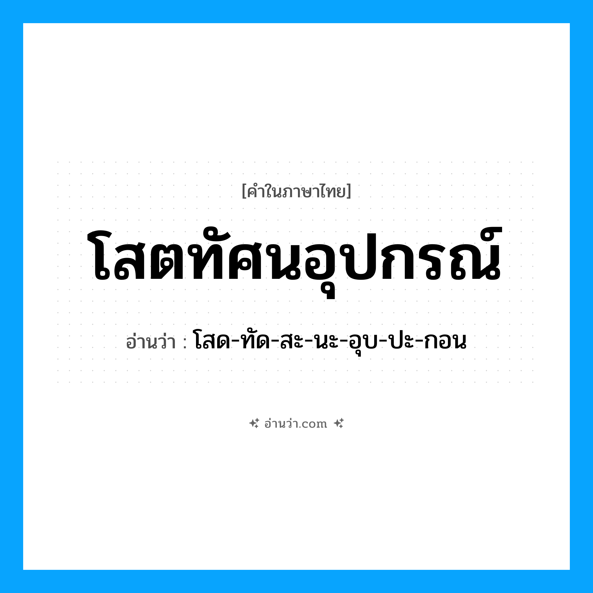 โสตทัศนอุปกรณ์ อ่านว่า?, คำในภาษาไทย โสตทัศนอุปกรณ์ อ่านว่า โสด-ทัด-สะ-นะ-อุบ-ปะ-กอน