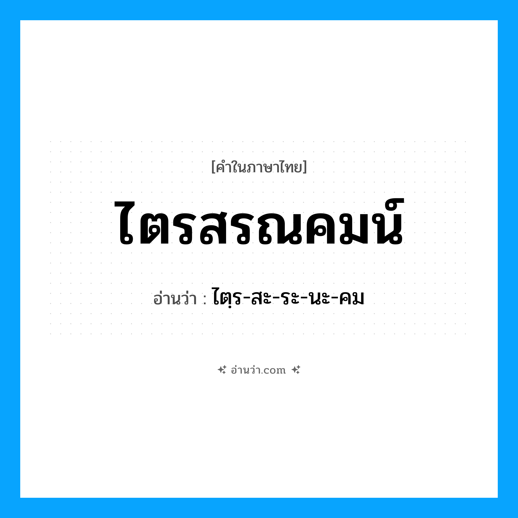 ไตรสรณคมน์ อ่านว่า?, คำในภาษาไทย ไตรสรณคมน์ อ่านว่า ไตฺร-สะ-ระ-นะ-คม